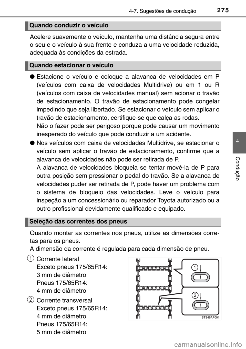 TOYOTA YARIS 2017  Manual de utilização (in Portuguese) 2754-7. Sugestões de condução
4
Condução
Acelere suavemente o veículo, mantenha uma distância segura entre
o seu e o veículo à sua frente e conduza a uma velocidade reduzida,
adequada às con