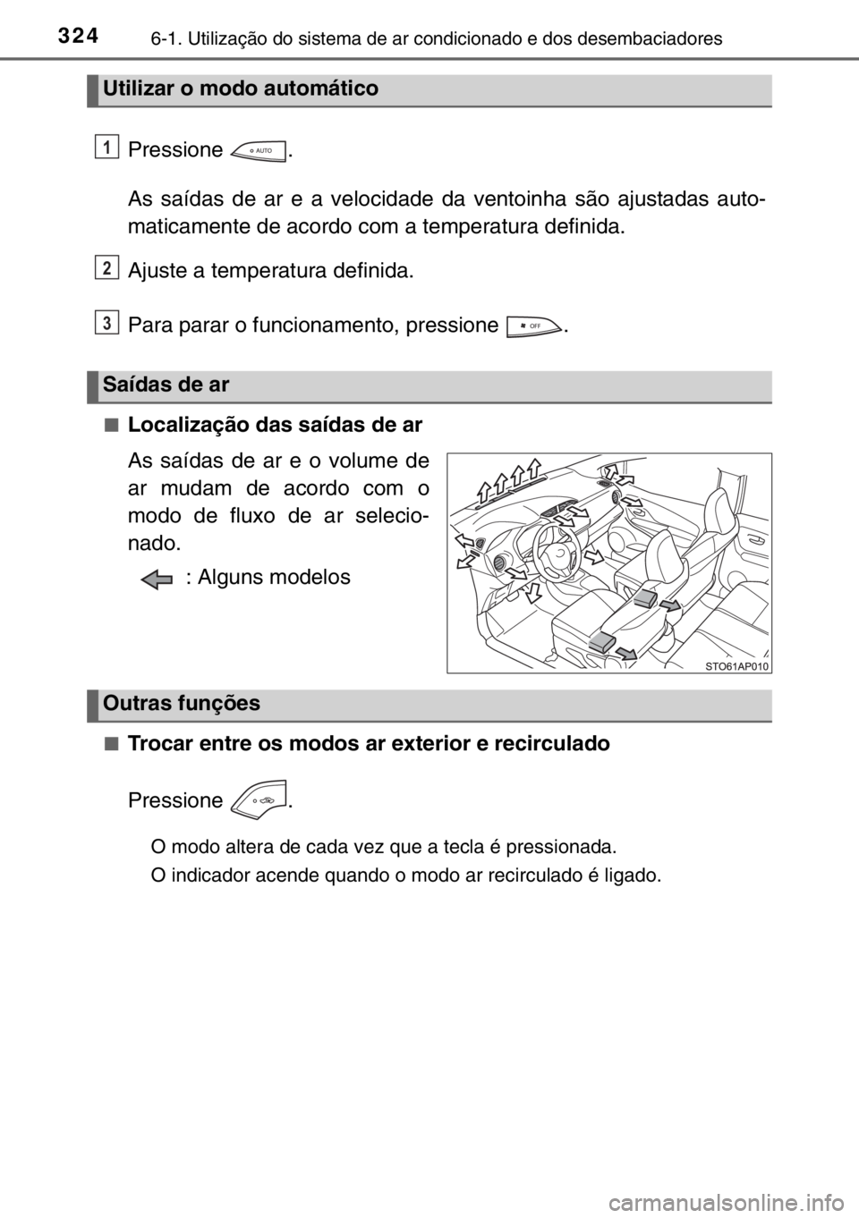 TOYOTA YARIS 2017  Manual de utilização (in Portuguese) 3246-1. Utilização do sistema de ar condicionado e dos desembaciadores
Pressione .
As saídas de ar e a velocidade da ventoinha são ajustadas auto-
maticamente de acordo com a temperatura definida.