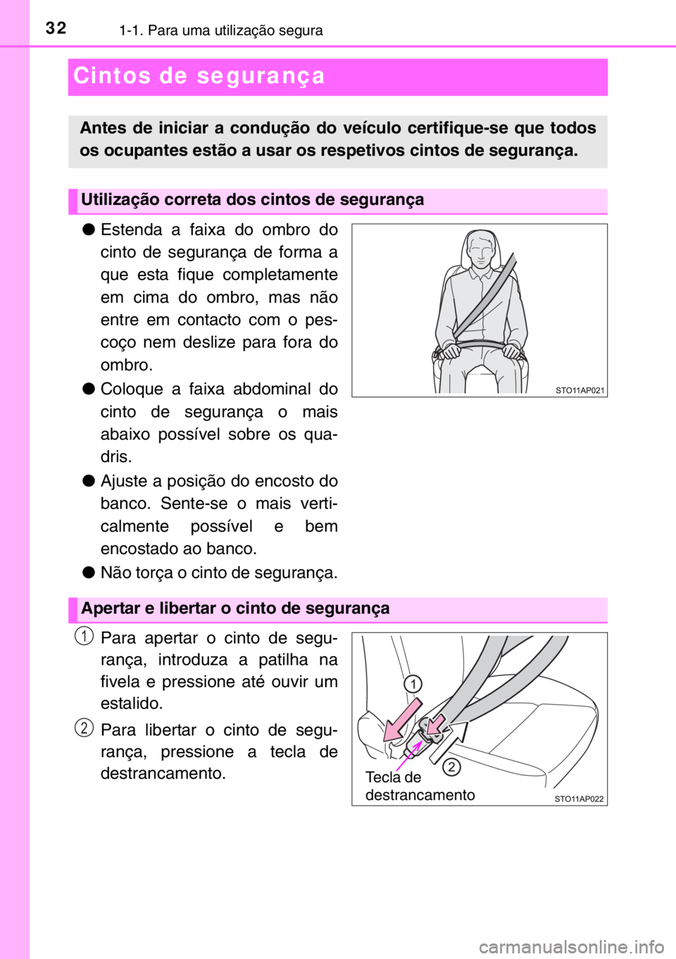 TOYOTA YARIS 2017  Manual de utilização (in Portuguese) 321-1. Para uma utilização segura
Cintos de segurança
●Estenda a faixa do ombro do
cinto de segurança de forma a
que esta fique completamente
em cima do ombro, mas não
entre em contacto com o p