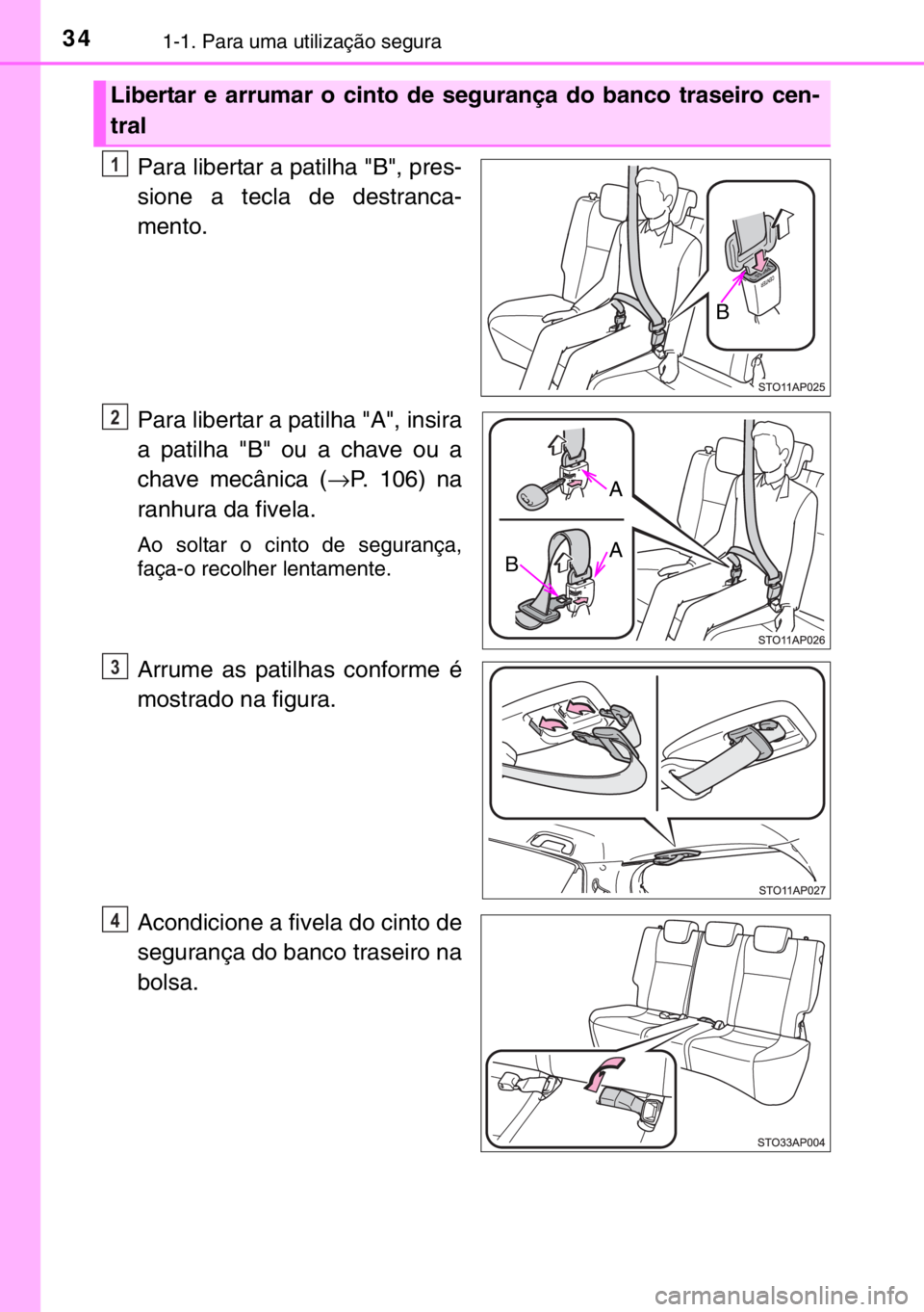 TOYOTA YARIS 2017  Manual de utilização (in Portuguese) 341-1. Para uma utilização segura
Para libertar a patilha "B", pres-
sione a tecla de destranca-
mento.
Para libertar a patilha "A", insira
a patilha "B" ou a chave ou a
chav