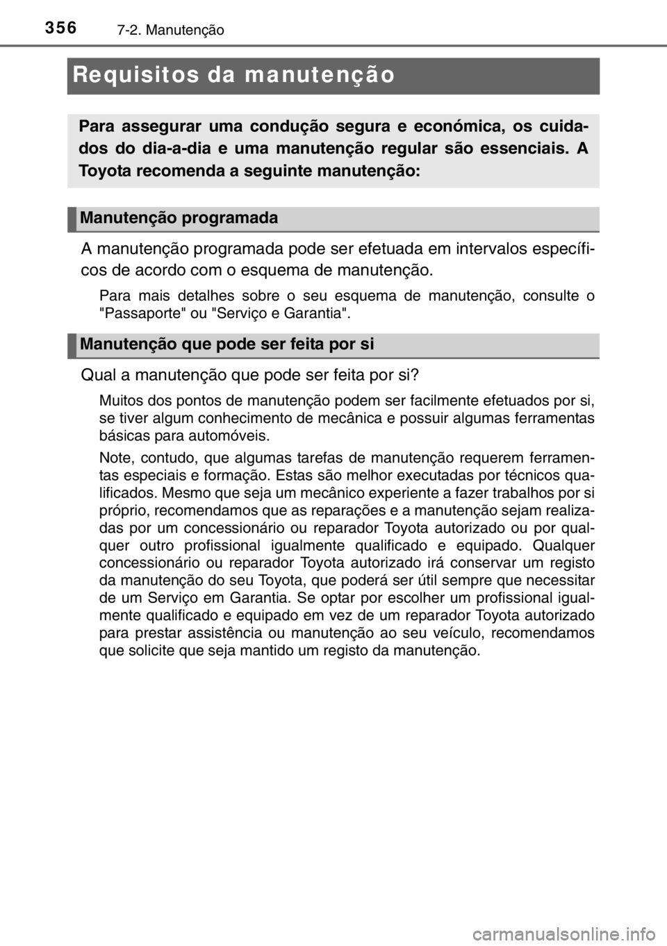 TOYOTA YARIS 2017  Manual de utilização (in Portuguese) 3567-2. Manutenção
Requisitos da manutenção
A manutenção programada pode ser efetuada em intervalos específi-
cos de acordo com o esquema de manutenção.
Para mais detalhes sobre o seu esquema