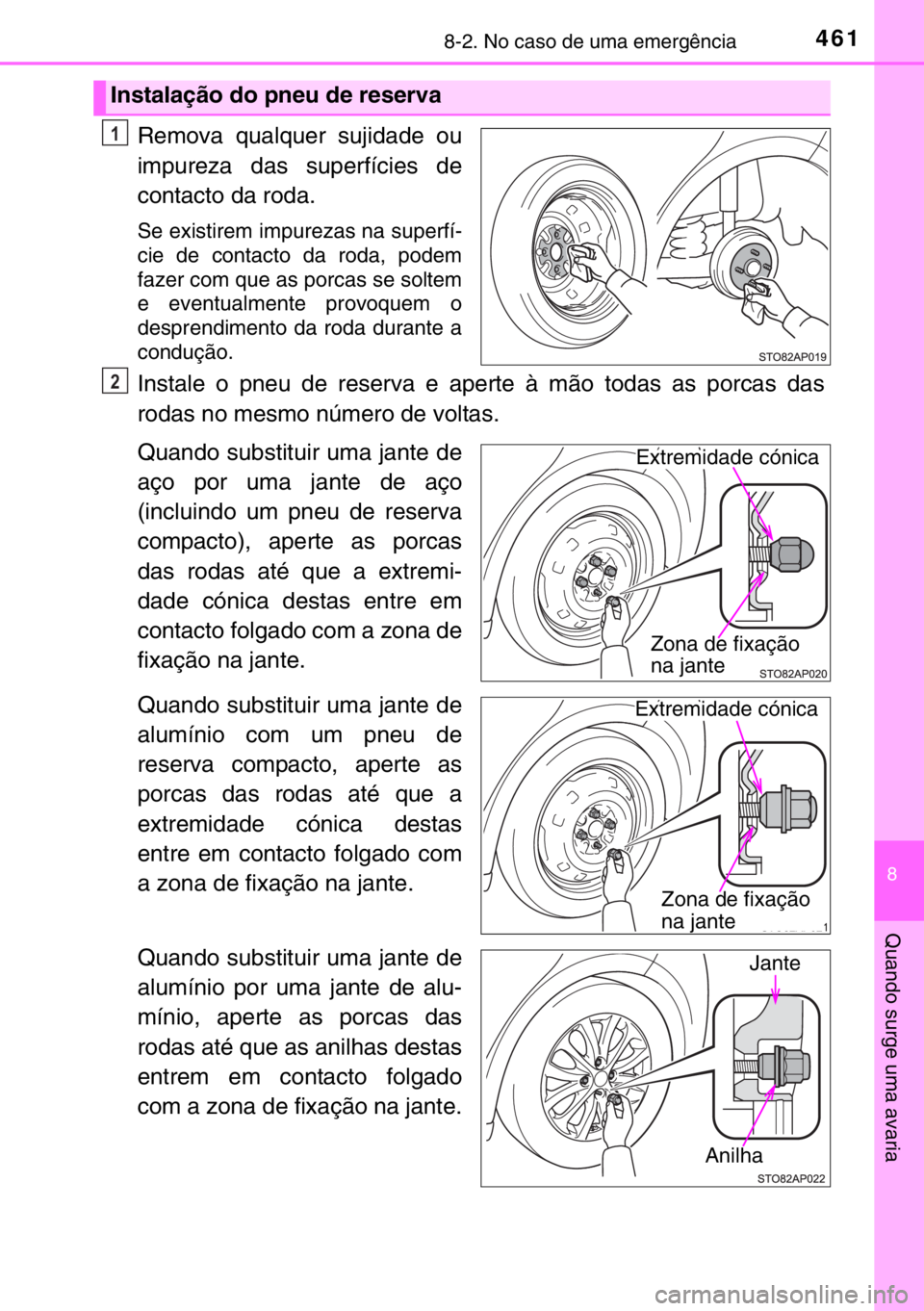 TOYOTA YARIS 2017  Manual de utilização (in Portuguese) 4618-2. No caso de uma emergência
8
Quando surge uma avaria
Remova qualquer sujidade ou
impureza das superfícies de
contacto da roda.
Se existirem impurezas na superfí-
cie de contacto da roda, pod