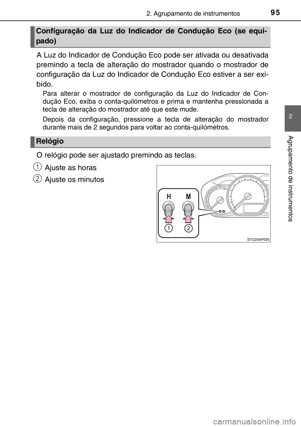 TOYOTA YARIS 2017  Manual de utilização (in Portuguese) 952. Agrupamento de instrumentos
2
Agrupamento de instrumentos
A Luz do Indicador de Condução Eco pode ser ativada ou desativada
premindo a tecla de alteração do mostrador quando o mostrador de
co