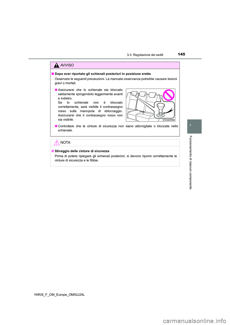 TOYOTA YARIS 2017  Manuale duso (in Italian) 1453-3. Regolazione dei sedili
3
Funzionamento di ciascun componente
YARIS_F_OM_Europe_OM52J24L
AVVISO
■Dopo aver riportato gli schienali posteriori in posizione eretta 
Osservare le seguenti precau