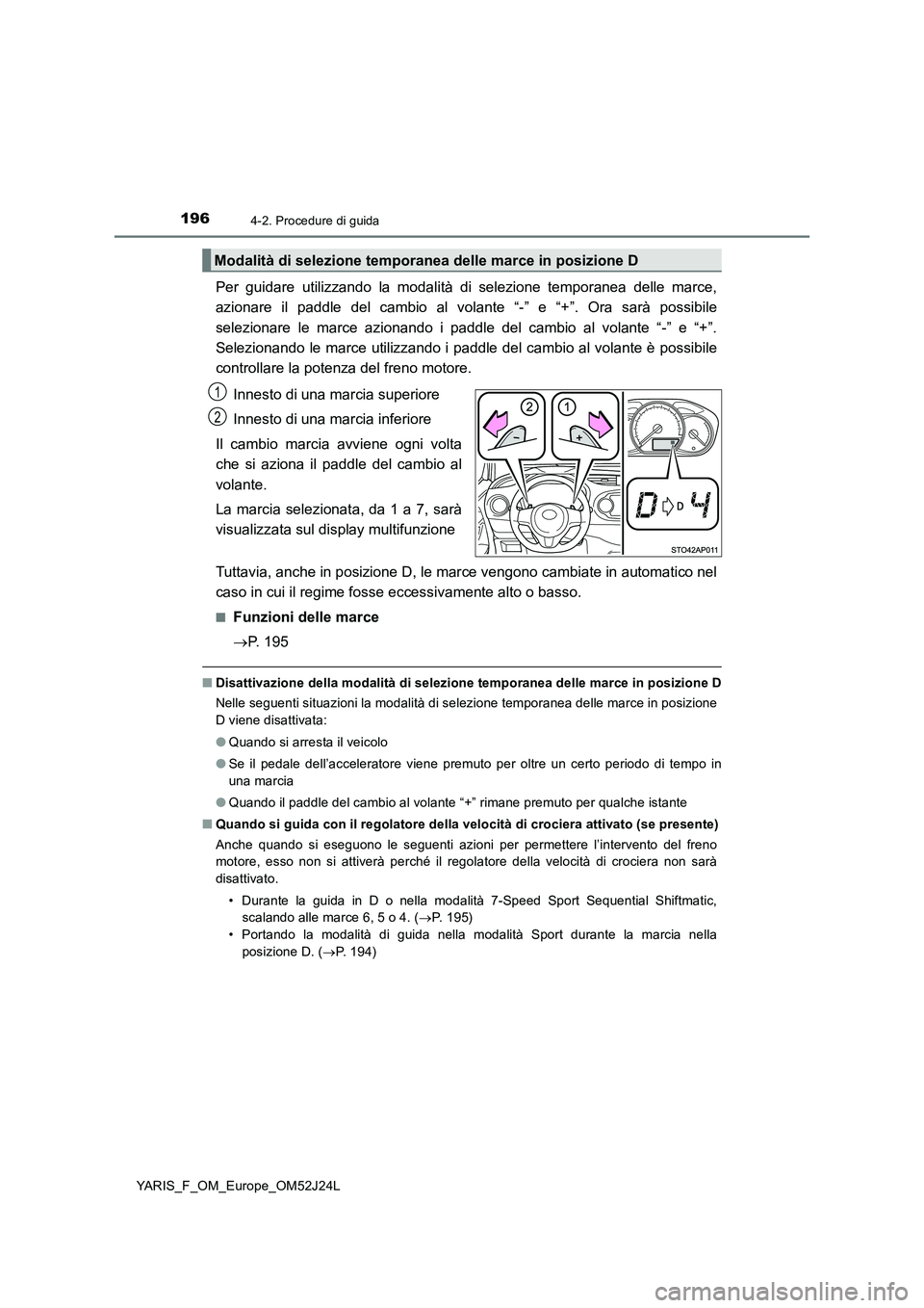 TOYOTA YARIS 2017 Manuale duso (in Italian) 1964-2. Procedure di guida
YARIS_F_OM_Europe_OM52J24L
Per guidare utilizzando la modalità di selezione temporanea delle marce,
azionare il paddle del cambio al volante “-” e “+”. Ora sarà p TOYOTA YARIS 2017 Manuale duso (in Italian) 1964-2. Procedure di guida
YARIS_F_OM_Europe_OM52J24L
Per guidare utilizzando la modalità di selezione temporanea delle marce,
azionare il paddle del cambio al volante “-” e “+”. Ora sarà p