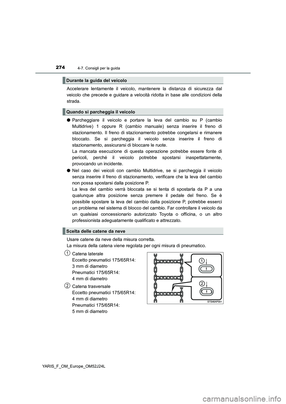 TOYOTA YARIS 2017 Manuale duso (in Italian) 2744-7. Consigli per la guida
YARIS_F_OM_Europe_OM52J24L
Accelerare lentamente il veicolo, mantenere la distanza di sicurezza dal
veicolo che precede e guidare a velocità ridotta in base alle condiz TOYOTA YARIS 2017 Manuale duso (in Italian) 2744-7. Consigli per la guida
YARIS_F_OM_Europe_OM52J24L
Accelerare lentamente il veicolo, mantenere la distanza di sicurezza dal
veicolo che precede e guidare a velocità ridotta in base alle condiz