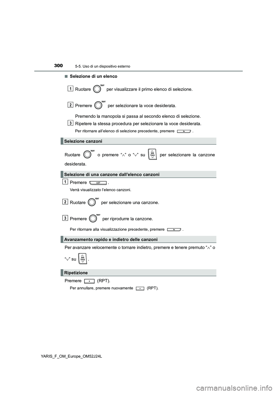 TOYOTA YARIS 2017  Manuale duso (in Italian) 3005-5. Uso di un dispositivo esterno
YARIS_F_OM_Europe_OM52J24L 
■Selezione di un elenco 
Ruotare   per visualizzare il primo elenco di selezione. 
Premere   per selezionare la voce desiderata. 
Pr