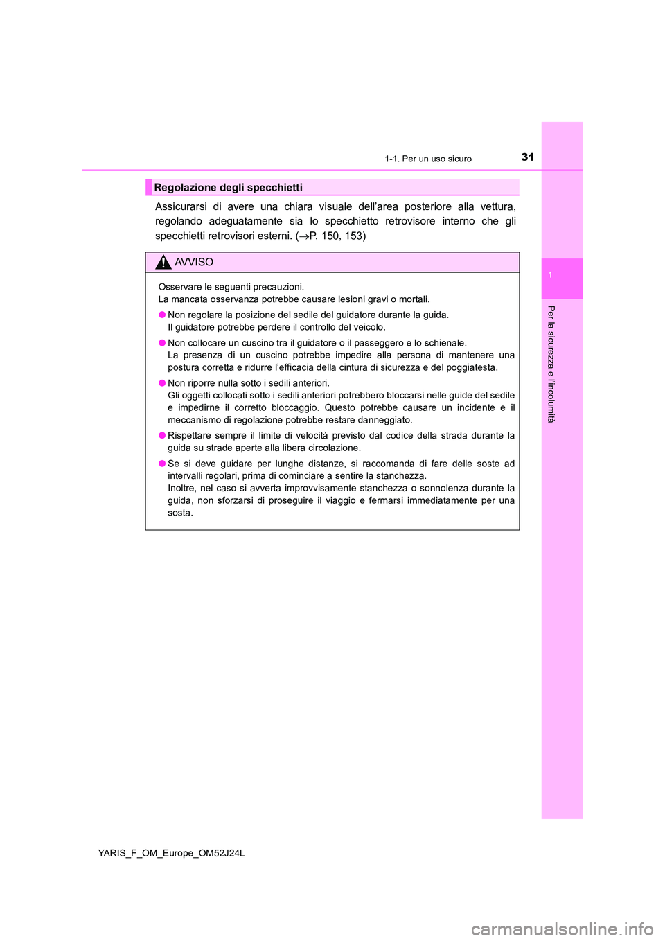 TOYOTA YARIS 2017 Manuale duso (in Italian) 311-1. Per un uso sicuro
1
Per la sicurezza e l’incolumità
YARIS_F_OM_Europe_OM52J24L
Assicurarsi di avere una chiara visuale dell’area posteriore alla vettura,
regolando adeguatamente sia lo sp TOYOTA YARIS 2017 Manuale duso (in Italian) 311-1. Per un uso sicuro
1
Per la sicurezza e l’incolumità
YARIS_F_OM_Europe_OM52J24L
Assicurarsi di avere una chiara visuale dell’area posteriore alla vettura,
regolando adeguatamente sia lo sp