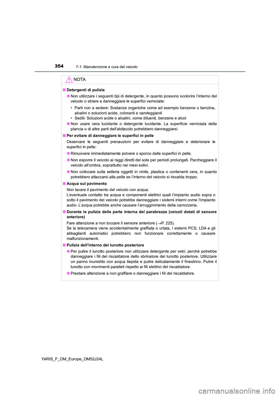 TOYOTA YARIS 2017 Manuale duso (in Italian) 3547-1. Manutenzione e cura del veicolo
YARIS_F_OM_Europe_OM52J24L
NOTA
■Detergenti di pulizia
● Non utilizzare i seguenti tipi di detergente, in quanto possono scolorire l’interno del
veicolo TOYOTA YARIS 2017 Manuale duso (in Italian) 3547-1. Manutenzione e cura del veicolo
YARIS_F_OM_Europe_OM52J24L
NOTA
■Detergenti di pulizia
● Non utilizzare i seguenti tipi di detergente, in quanto possono scolorire l’interno del
veicolo