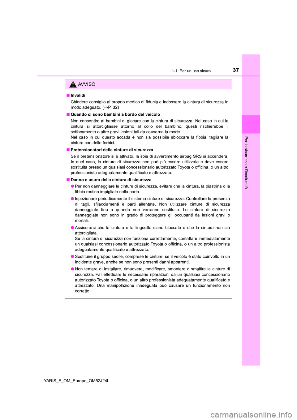 TOYOTA YARIS 2017 Manuale duso (in Italian) 371-1. Per un uso sicuro
1
Per la sicurezza e l’incolumità
YARIS_F_OM_Europe_OM52J24L
AVVISO
■Invalidi
Chiedere consiglio al proprio medico di fiducia e indossare la cintura di sicurezza in
mod TOYOTA YARIS 2017 Manuale duso (in Italian) 371-1. Per un uso sicuro
1
Per la sicurezza e l’incolumità
YARIS_F_OM_Europe_OM52J24L
AVVISO
■Invalidi
Chiedere consiglio al proprio medico di fiducia e indossare la cintura di sicurezza in
mod