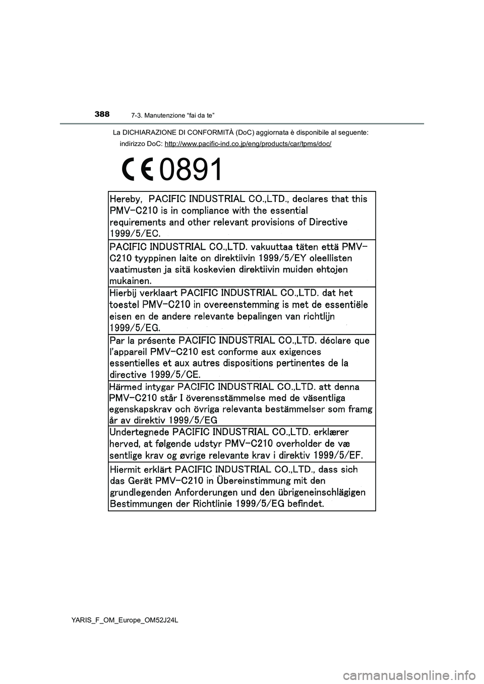 TOYOTA YARIS 2017  Manuale duso (in Italian) 3887-3. Manutenzione “fai da te”
YARIS_F_OM_Europe_OM52J24L 
La DICHIARAZIONE DI CONFORMITÀ (DoC) aggiornata è disponibile al seguente: 
indirizzo DoC: http://www.pacific-ind.co.jp/eng/products/