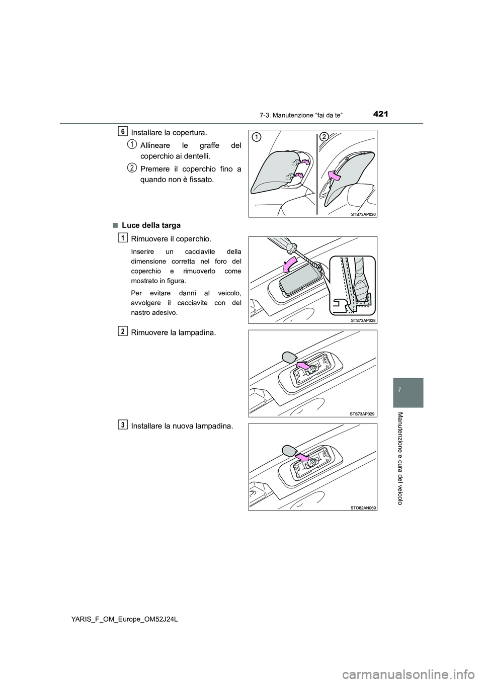 TOYOTA YARIS 2017  Manuale duso (in Italian) 4217-3. Manutenzione “fai da te”
7
Manutenzione e cura del veicolo
YARIS_F_OM_Europe_OM52J24L
Installare la copertura. 
Allineare le graffe del 
coperchio ai dentelli. 
Premere il coperchio fino a