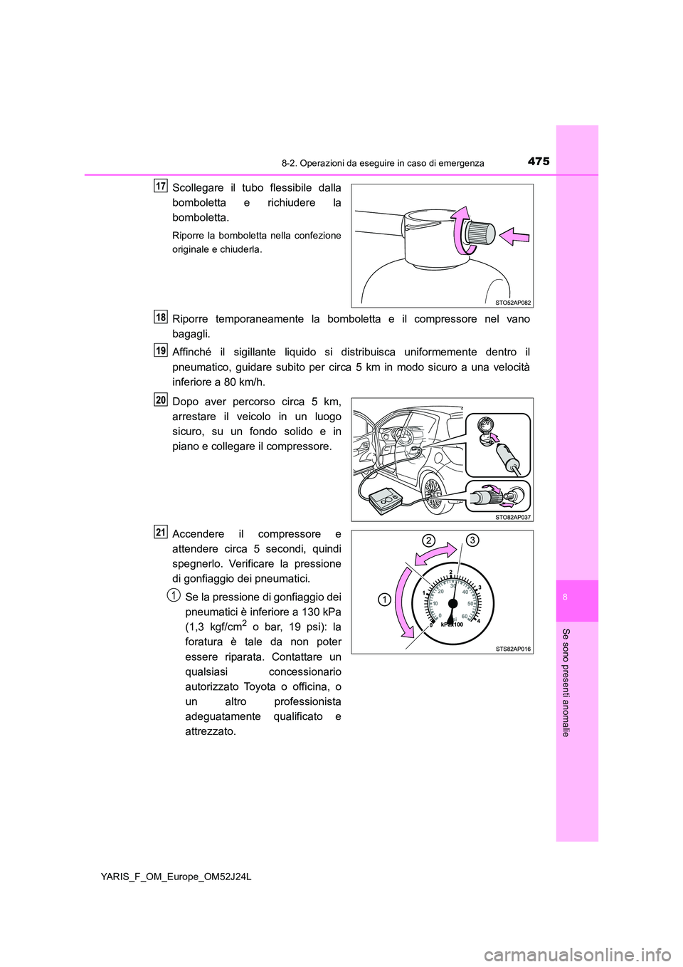 TOYOTA YARIS 2017 Manuale duso (in Italian) 4758-2. Operazioni da eseguire in caso di emergenza
8
Se sono presenti anomalie
YARIS_F_OM_Europe_OM52J24L
Scollegare il tubo flessibile dalla
bomboletta e richiudere la
bomboletta.
Riporre la bombo TOYOTA YARIS 2017 Manuale duso (in Italian) 4758-2. Operazioni da eseguire in caso di emergenza
8
Se sono presenti anomalie
YARIS_F_OM_Europe_OM52J24L
Scollegare il tubo flessibile dalla
bomboletta e richiudere la
bomboletta.
Riporre la bombo