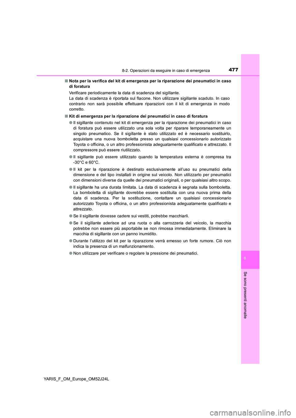 TOYOTA YARIS 2017 Manuale duso (in Italian) 4778-2. Operazioni da eseguire in caso di emergenza
8
Se sono presenti anomalie
YARIS_F_OM_Europe_OM52J24L
■ Nota per la verifica del kit di emergenza per la riparazione dei pneumatici in caso
di TOYOTA YARIS 2017 Manuale duso (in Italian) 4778-2. Operazioni da eseguire in caso di emergenza
8
Se sono presenti anomalie
YARIS_F_OM_Europe_OM52J24L
■ Nota per la verifica del kit di emergenza per la riparazione dei pneumatici in caso
di