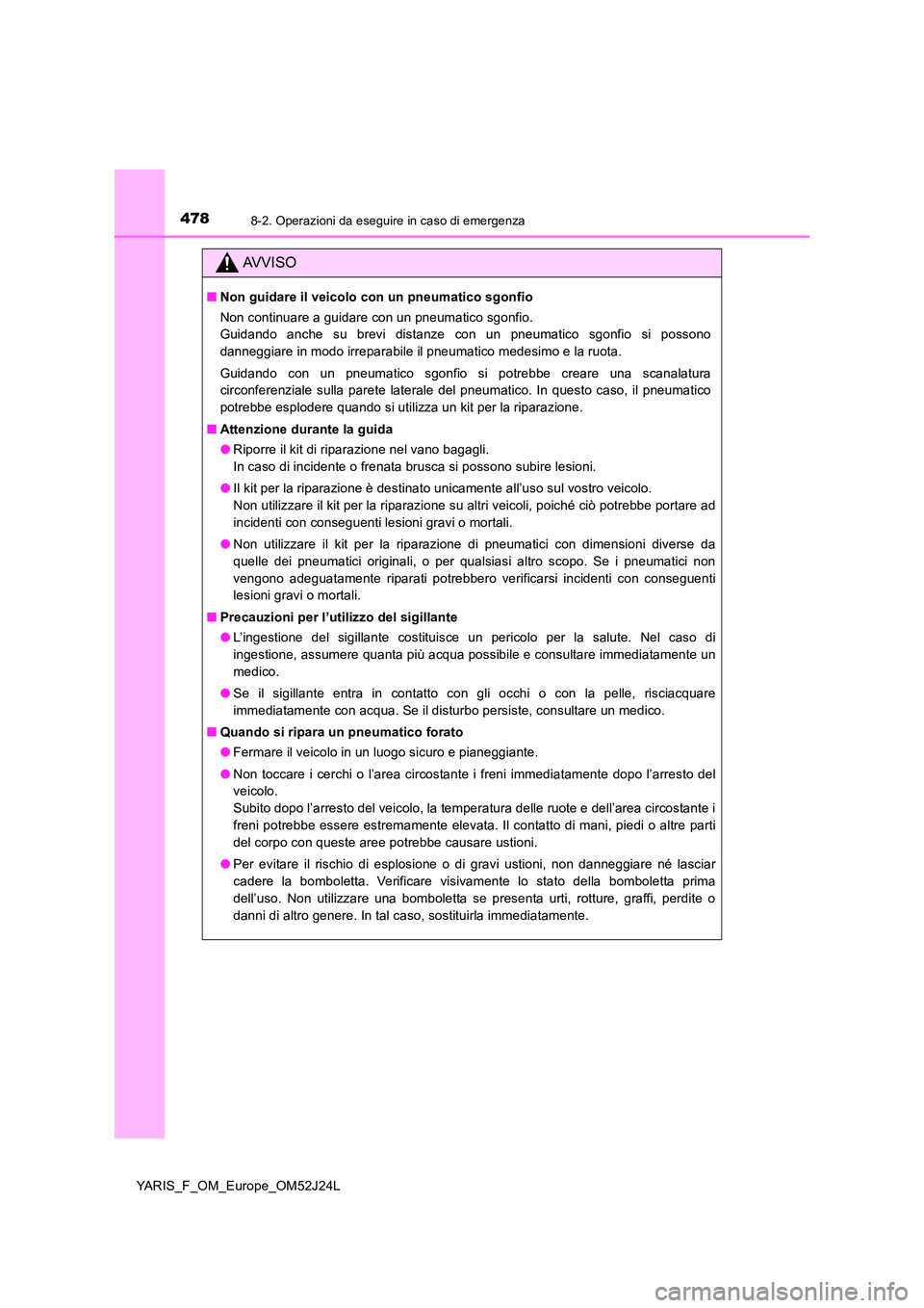 TOYOTA YARIS 2017 Manuale duso (in Italian) 4788-2. Operazioni da eseguire in caso di emergenza
YARIS_F_OM_Europe_OM52J24L
AVVISO
■Non guidare il veicolo con un pneumatico sgonfio
Non continuare a guidare con un pneumatico sgonfio.
Guidando TOYOTA YARIS 2017 Manuale duso (in Italian) 4788-2. Operazioni da eseguire in caso di emergenza
YARIS_F_OM_Europe_OM52J24L
AVVISO
■Non guidare il veicolo con un pneumatico sgonfio
Non continuare a guidare con un pneumatico sgonfio.
Guidando