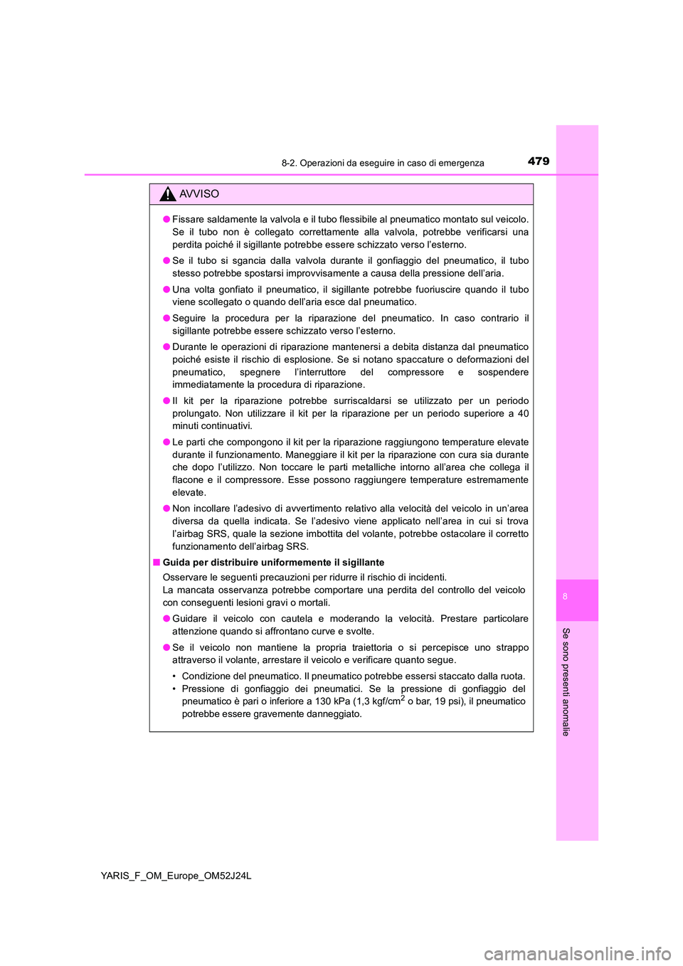 TOYOTA YARIS 2017 Manuale duso (in Italian) 4798-2. Operazioni da eseguire in caso di emergenza
8
Se sono presenti anomalie
YARIS_F_OM_Europe_OM52J24L
AVVISO
●Fissare saldamente la valvola e il tubo flessibile al pneumatico montato sul veicol TOYOTA YARIS 2017 Manuale duso (in Italian) 4798-2. Operazioni da eseguire in caso di emergenza
8
Se sono presenti anomalie
YARIS_F_OM_Europe_OM52J24L
AVVISO
●Fissare saldamente la valvola e il tubo flessibile al pneumatico montato sul veicol