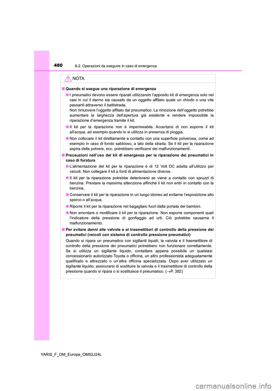 TOYOTA YARIS 2017 Manuale duso (in Italian) 4808-2. Operazioni da eseguire in caso di emergenza
YARIS_F_OM_Europe_OM52J24L
NOTA
■Quando si esegue una riparazione di emergenza
● I pneumatici devono essere riparati utilizzando l’apposito k TOYOTA YARIS 2017 Manuale duso (in Italian) 4808-2. Operazioni da eseguire in caso di emergenza
YARIS_F_OM_Europe_OM52J24L
NOTA
■Quando si esegue una riparazione di emergenza
● I pneumatici devono essere riparati utilizzando l’apposito k