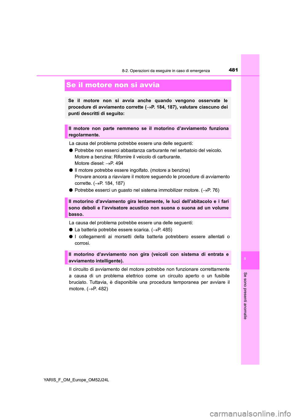 TOYOTA YARIS 2017 Manuale duso (in Italian) 4818-2. Operazioni da eseguire in caso di emergenza
8
Se sono presenti anomalie
YARIS_F_OM_Europe_OM52J24L
Se il motore non si avvia
La causa del problema potrebbe essere una delle seguenti:
● Potr TOYOTA YARIS 2017 Manuale duso (in Italian) 4818-2. Operazioni da eseguire in caso di emergenza
8
Se sono presenti anomalie
YARIS_F_OM_Europe_OM52J24L
Se il motore non si avvia
La causa del problema potrebbe essere una delle seguenti:
● Potr