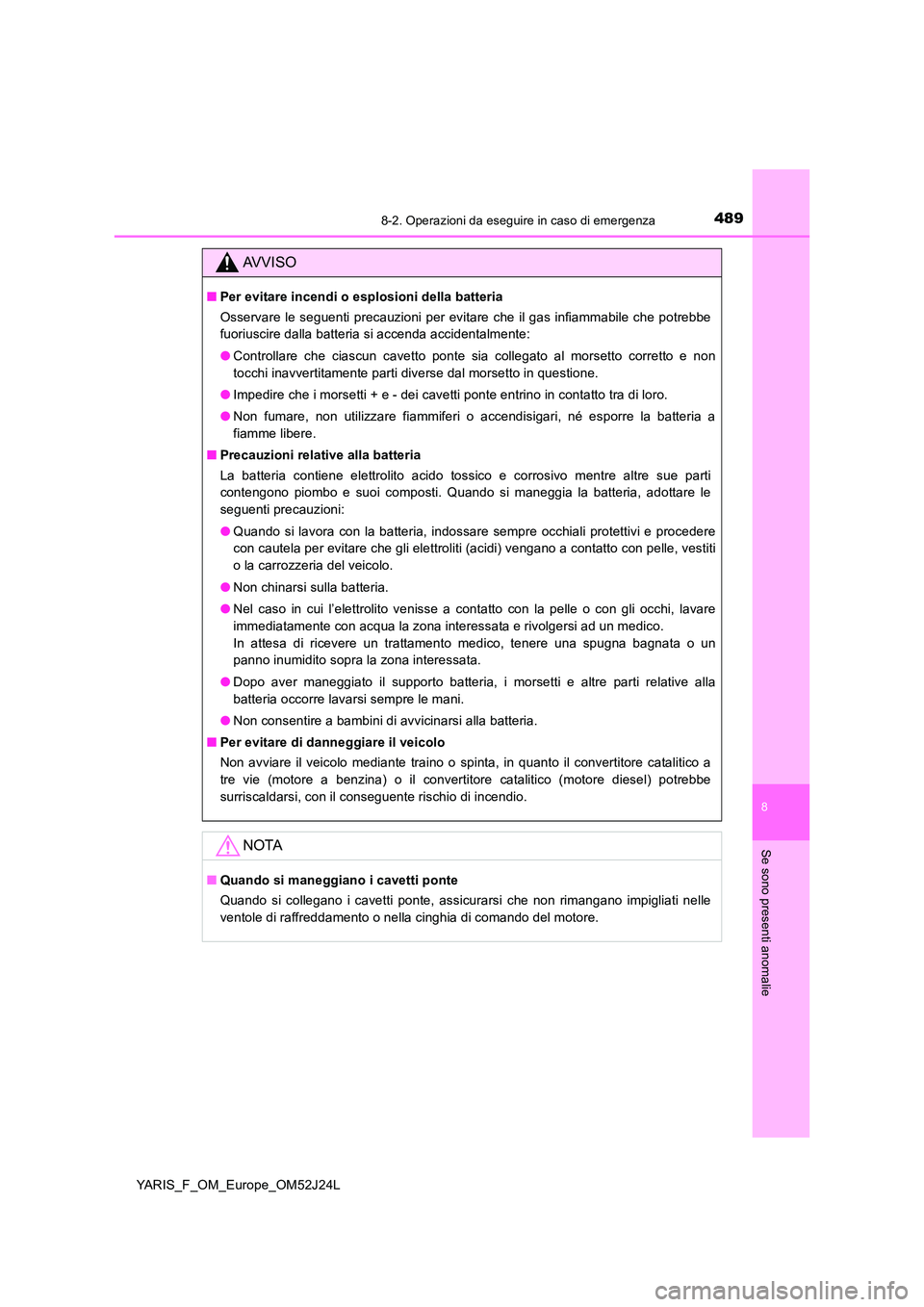 TOYOTA YARIS 2017 Manuale duso (in Italian) 4898-2. Operazioni da eseguire in caso di emergenza
8
Se sono presenti anomalie
YARIS_F_OM_Europe_OM52J24L
AVVISO
■Per evitare incendi o esplosioni della batteria
Osservare le seguenti precauzioni TOYOTA YARIS 2017 Manuale duso (in Italian) 4898-2. Operazioni da eseguire in caso di emergenza
8
Se sono presenti anomalie
YARIS_F_OM_Europe_OM52J24L
AVVISO
■Per evitare incendi o esplosioni della batteria
Osservare le seguenti precauzioni