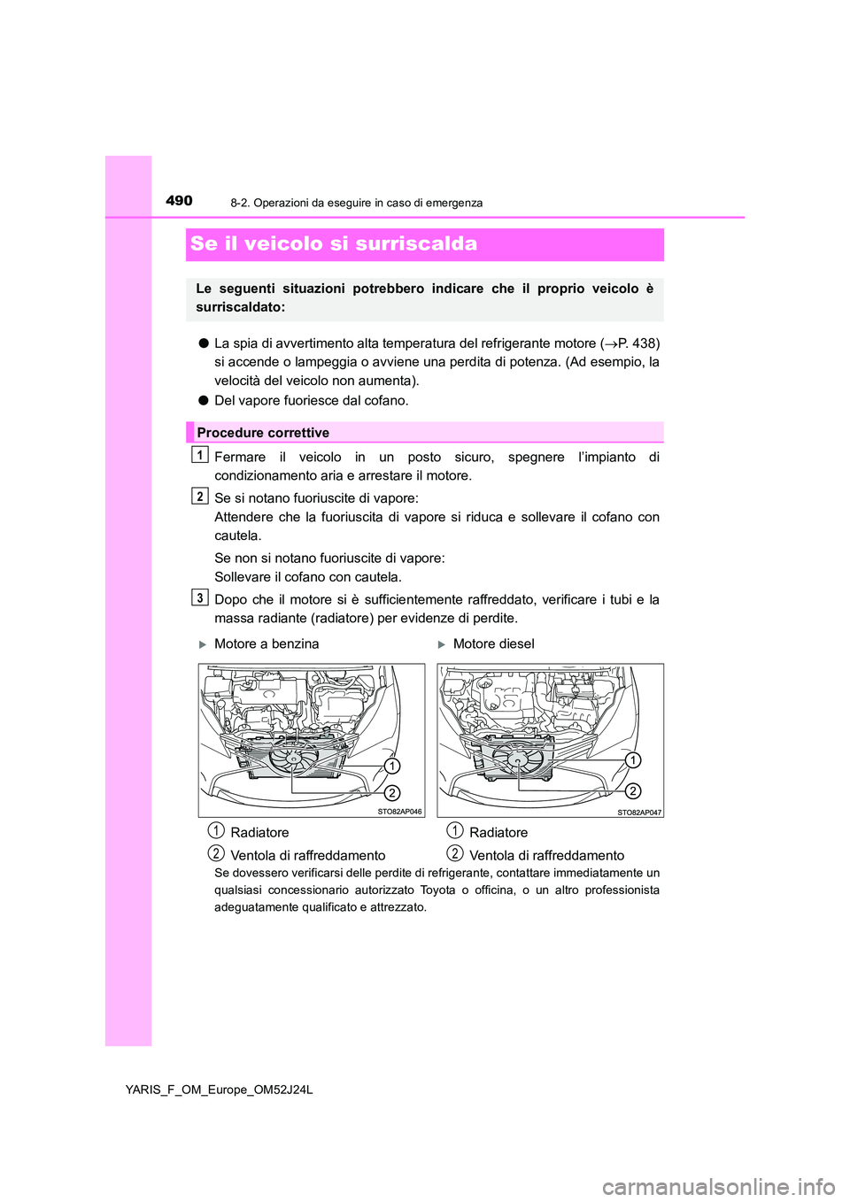 TOYOTA YARIS 2017 Manuale duso (in Italian) 4908-2. Operazioni da eseguire in caso di emergenza
YARIS_F_OM_Europe_OM52J24L
Se il veicolo si surriscalda
●La spia di avvertimento alta temperatura del refrigerante motore (P. 438)
si accende TOYOTA YARIS 2017 Manuale duso (in Italian) 4908-2. Operazioni da eseguire in caso di emergenza
YARIS_F_OM_Europe_OM52J24L
Se il veicolo si surriscalda
●La spia di avvertimento alta temperatura del refrigerante motore (P. 438)
si accende