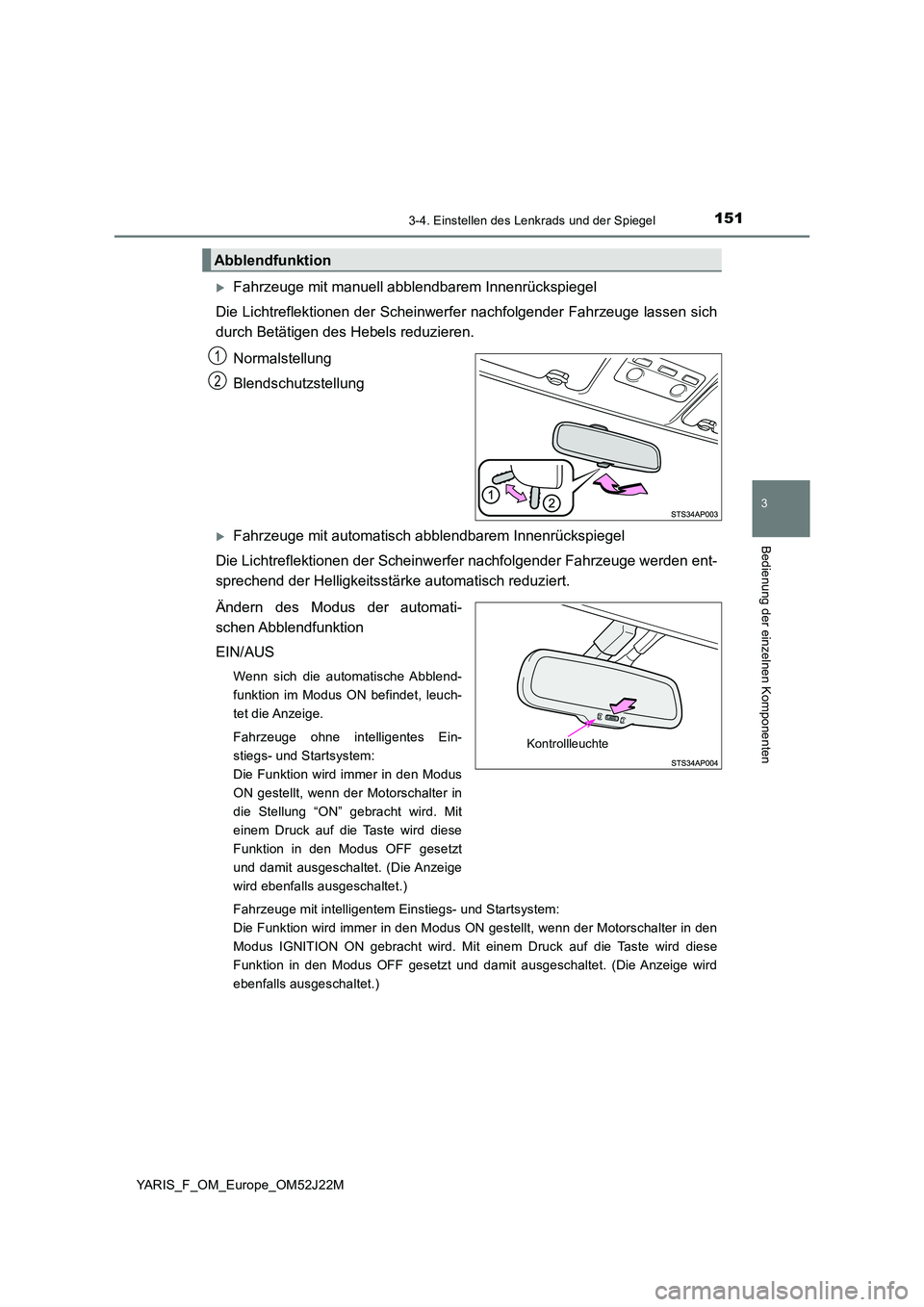 TOYOTA YARIS 2017 Betriebsanleitungen (in German) 1513-4. Einstellen des Lenkrads und der Spiegel
3
Bedienung der einzelnen Komponenten
YARIS_F_OM_Europe_OM52J22M
Fahrzeuge mit manuell abblendbarem Innenrückspiegel
Die Lichtreflektionen der Sche TOYOTA YARIS 2017 Betriebsanleitungen (in German) 1513-4. Einstellen des Lenkrads und der Spiegel
3
Bedienung der einzelnen Komponenten
YARIS_F_OM_Europe_OM52J22M
Fahrzeuge mit manuell abblendbarem Innenrückspiegel
Die Lichtreflektionen der Sche