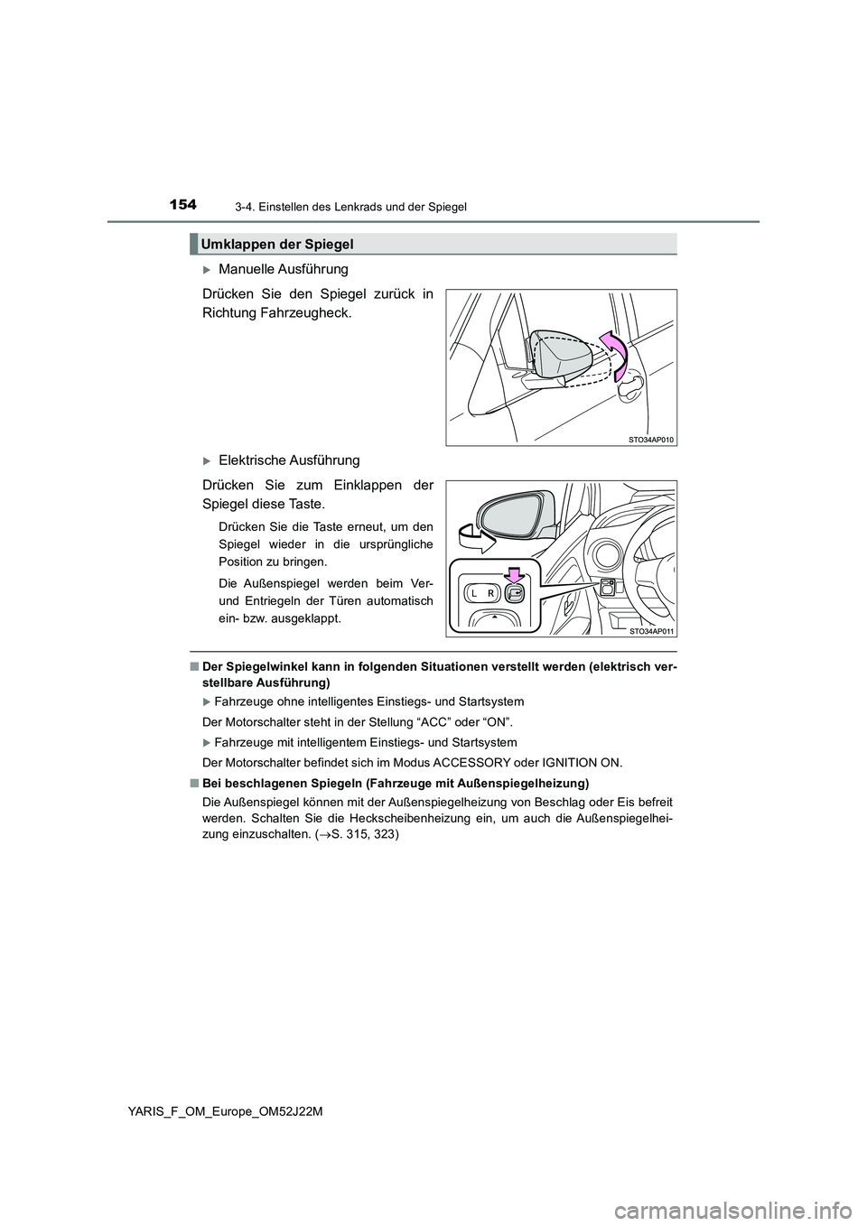 TOYOTA YARIS 2017 Betriebsanleitungen (in German) 1543-4. Einstellen des Lenkrads und der Spiegel
YARIS_F_OM_Europe_OM52J22M
Manuelle Ausführung
Drücken Sie den Spiegel zurück in
Richtung Fahrzeugheck.
Elektrische Ausführung
Drücken Sie TOYOTA YARIS 2017 Betriebsanleitungen (in German) 1543-4. Einstellen des Lenkrads und der Spiegel
YARIS_F_OM_Europe_OM52J22M
Manuelle Ausführung
Drücken Sie den Spiegel zurück in
Richtung Fahrzeugheck.
Elektrische Ausführung
Drücken Sie