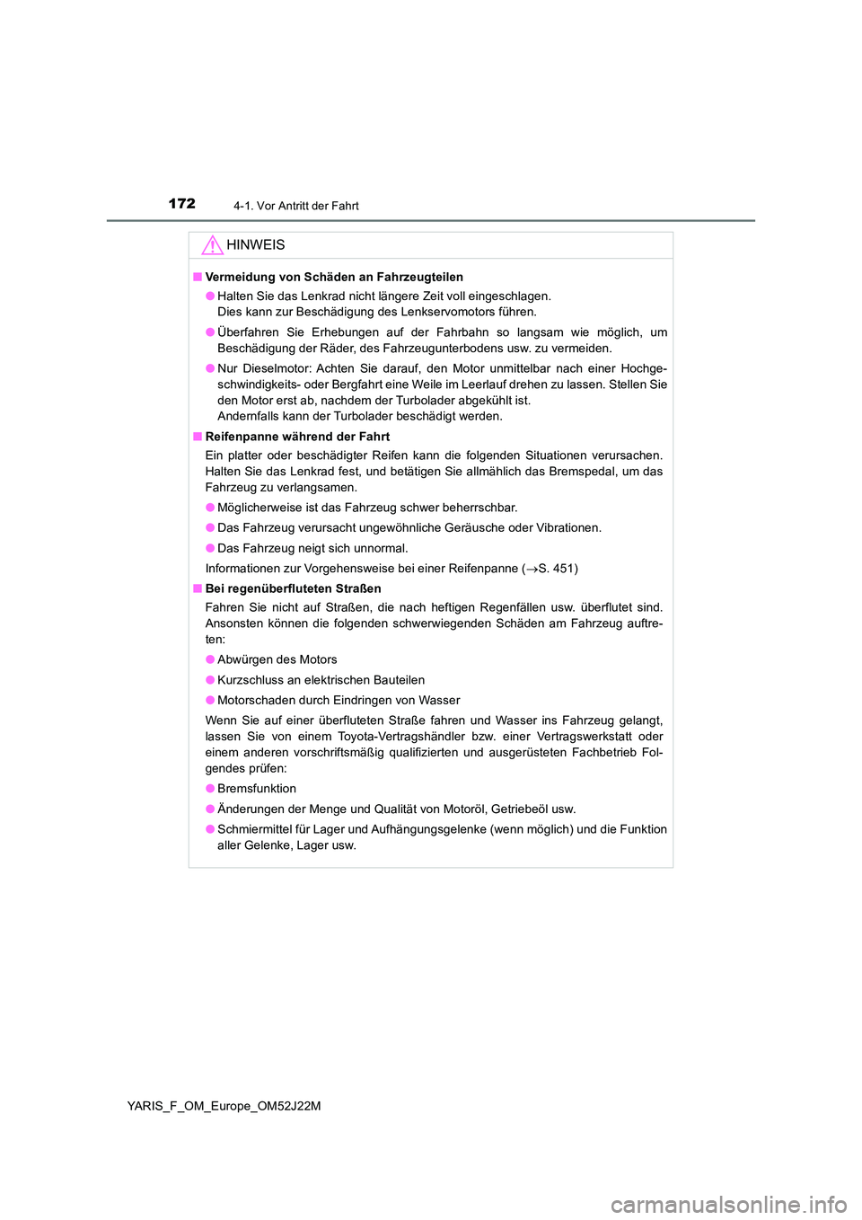 TOYOTA YARIS 2017  Betriebsanleitungen (in German) 1724-1. Vor Antritt der Fahrt
YARIS_F_OM_Europe_OM52J22M
HINWEIS
■Vermeidung von Schäden an Fahrzeugteilen 
● Halten Sie das Lenkrad nicht längere Zeit voll eingeschlagen.  
Dies kann zur Besch