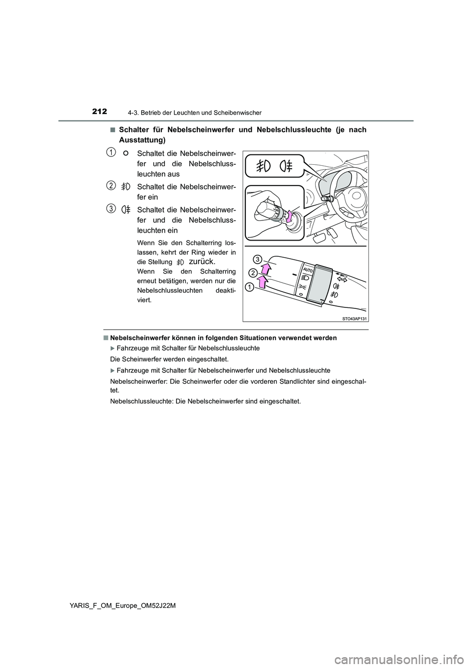 TOYOTA YARIS 2017  Betriebsanleitungen (in German) 2124-3. Betrieb der Leuchten und Scheibenwischer
YARIS_F_OM_Europe_OM52J22M 
■Schalter für Nebelscheinwerfer und Nebelschlussleuchte (je nach 
Ausstattung) 
Schaltet die Nebelscheinwer- 
fer und di