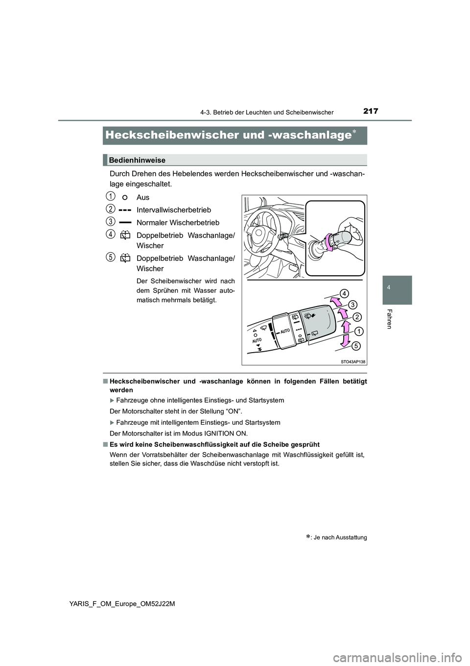 TOYOTA YARIS 2017  Betriebsanleitungen (in German) 217
4
4-3. Betrieb der Leuchten und Scheibenwischer
Fahren
YARIS_F_OM_Europe_OM52J22M
Heckscheibenwischer und -waschanlage
Durch Drehen des Hebelendes werden Heckscheibenwischer und -waschan- 
lage