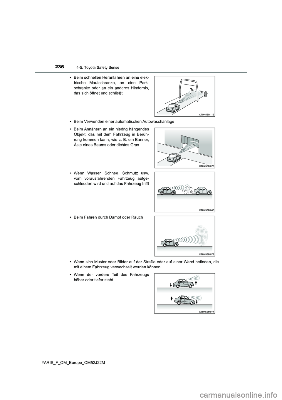 TOYOTA YARIS 2017  Betriebsanleitungen (in German) 2364-5. Toyota Safety Sense
YARIS_F_OM_Europe_OM52J22M 
• Beim Verwenden einer automatischen Autowaschanlage 
• Wenn sich Muster oder Bilder auf der Straße oder auf einer Wand befinden, die 
mit 