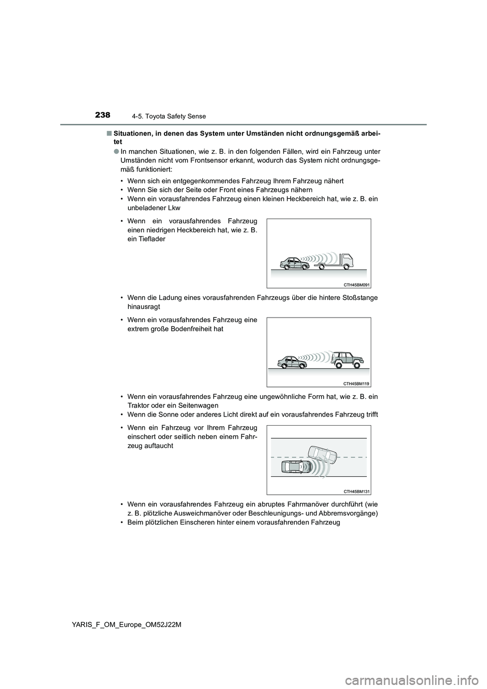 TOYOTA YARIS 2017  Betriebsanleitungen (in German) 2384-5. Toyota Safety Sense
YARIS_F_OM_Europe_OM52J22M 
■ Situationen, in denen das System unter Umständen nicht ordnungsgemäß arbei- 
tet 
● In manchen Situationen, wie z. B. in den folgenden 