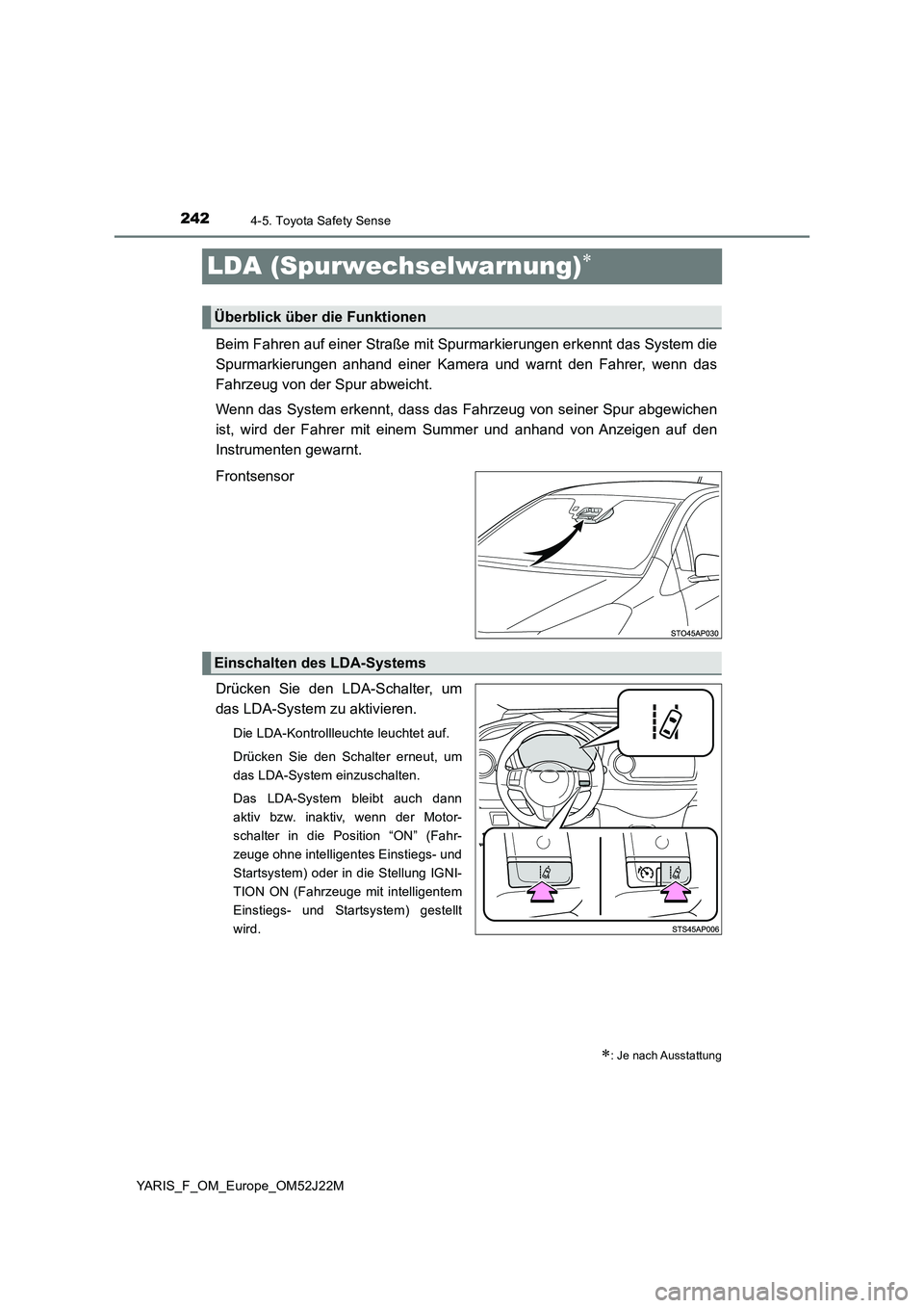 TOYOTA YARIS 2017  Betriebsanleitungen (in German) 2424-5. Toyota Safety Sense
YARIS_F_OM_Europe_OM52J22M
LDA (Spurwechselwarnung)
Beim Fahren auf einer Straße mit Spurmarkierungen erkennt das System die 
Spurmarkierungen anhand einer Kamera und w