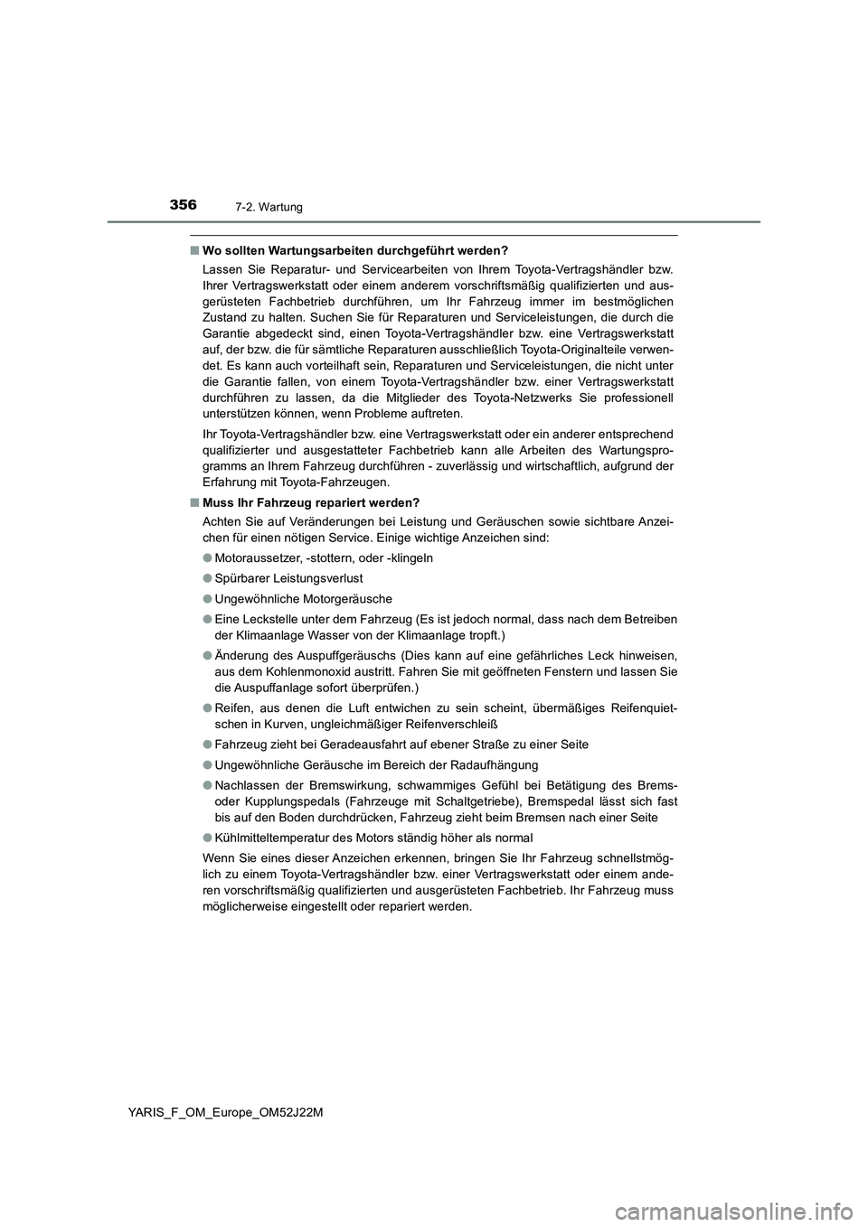 TOYOTA YARIS 2017 Betriebsanleitungen (in German) 3567-2. Wartung
YARIS_F_OM_Europe_OM52J22M
■Wo sollten Wartungsarbeiten durchgeführt werden?
Lassen Sie Reparatur- und Servicearbeiten von Ihrem Toyota-Vertragshändler bzw.
Ihrer Vertragswerksta TOYOTA YARIS 2017 Betriebsanleitungen (in German) 3567-2. Wartung
YARIS_F_OM_Europe_OM52J22M
■Wo sollten Wartungsarbeiten durchgeführt werden?
Lassen Sie Reparatur- und Servicearbeiten von Ihrem Toyota-Vertragshändler bzw.
Ihrer Vertragswerksta