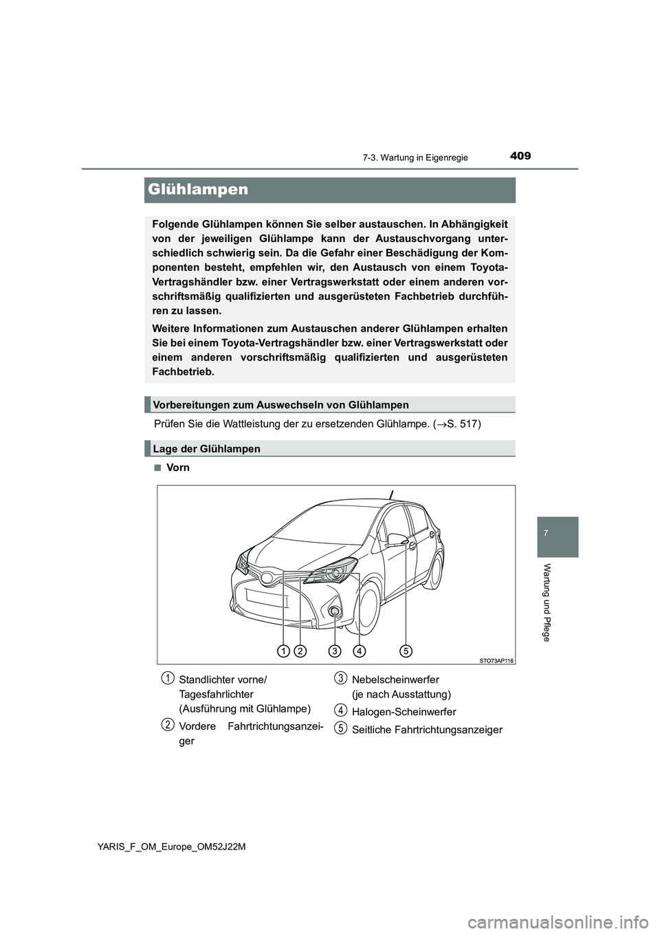 TOYOTA YARIS 2017 Betriebsanleitungen (in German) 4097-3. Wartung in Eigenregie
7
Wartung und Pflege
YARIS_F_OM_Europe_OM52J22M
Glühlampen
Prüfen Sie die Wattleistung der zu ersetzenden Glühlampe. (S. 517)
■Vo r n
Folgende Glühlampen können TOYOTA YARIS 2017 Betriebsanleitungen (in German) 4097-3. Wartung in Eigenregie
7
Wartung und Pflege
YARIS_F_OM_Europe_OM52J22M
Glühlampen
Prüfen Sie die Wattleistung der zu ersetzenden Glühlampe. (S. 517)
■Vo r n
Folgende Glühlampen können