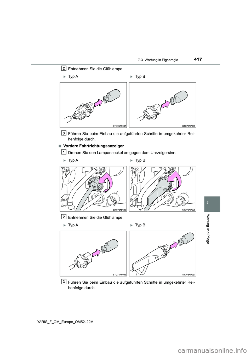 TOYOTA YARIS 2017  Betriebsanleitungen (in German) 4177-3. Wartung in Eigenregie
7
Wartung und Pflege
YARIS_F_OM_Europe_OM52J22M
Entnehmen Sie die Glühlampe. 
Führen Sie beim Einbau die aufgeführten Schritte in umgekehrter Rei- 
henfolge durch.
■