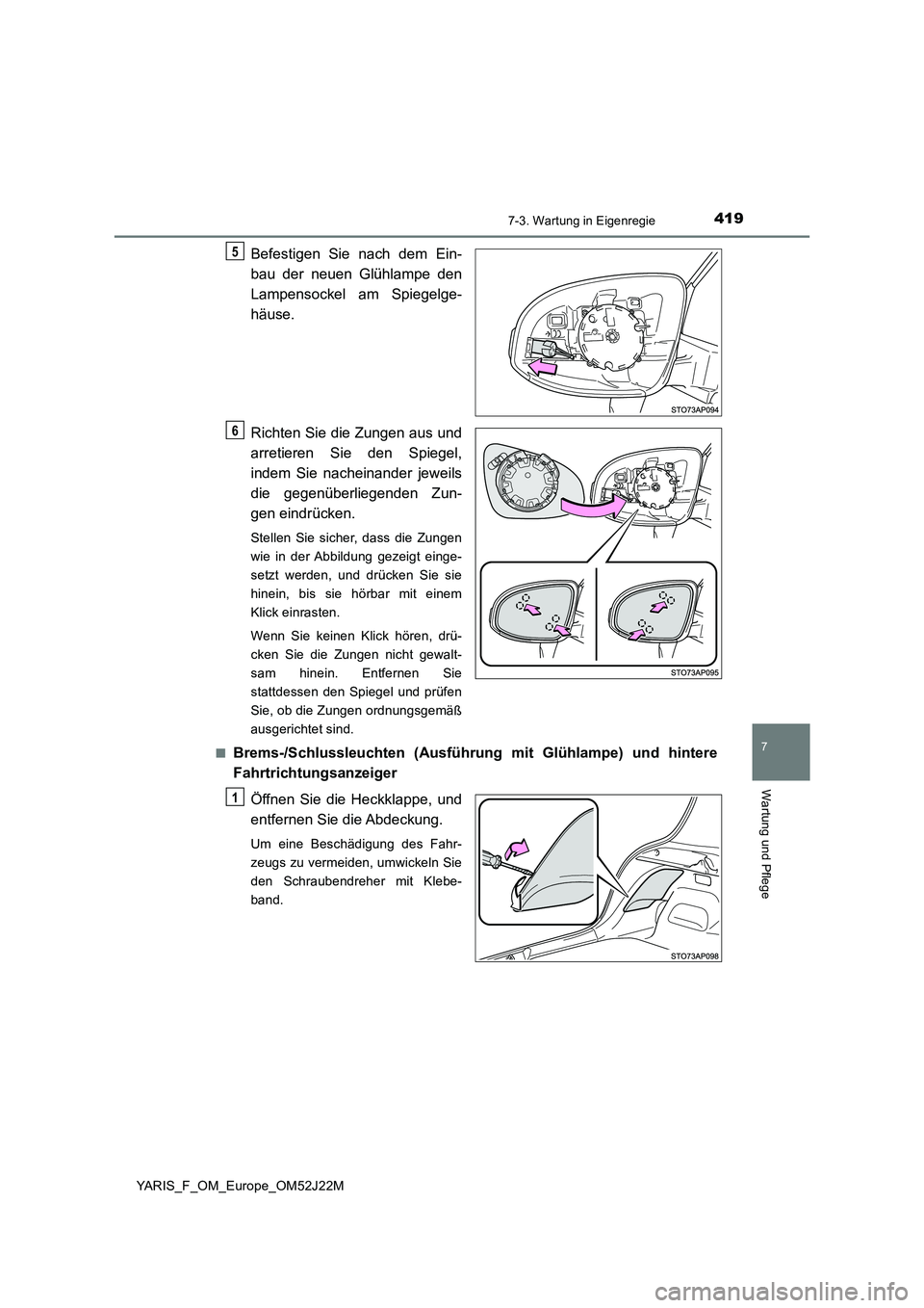 TOYOTA YARIS 2017  Betriebsanleitungen (in German) 4197-3. Wartung in Eigenregie
7
Wartung und Pflege
YARIS_F_OM_Europe_OM52J22M
Befestigen Sie nach dem Ein- 
bau der neuen Glühlampe den 
Lampensockel am Spiegelge- 
häuse. 
Richten Sie die Zungen au