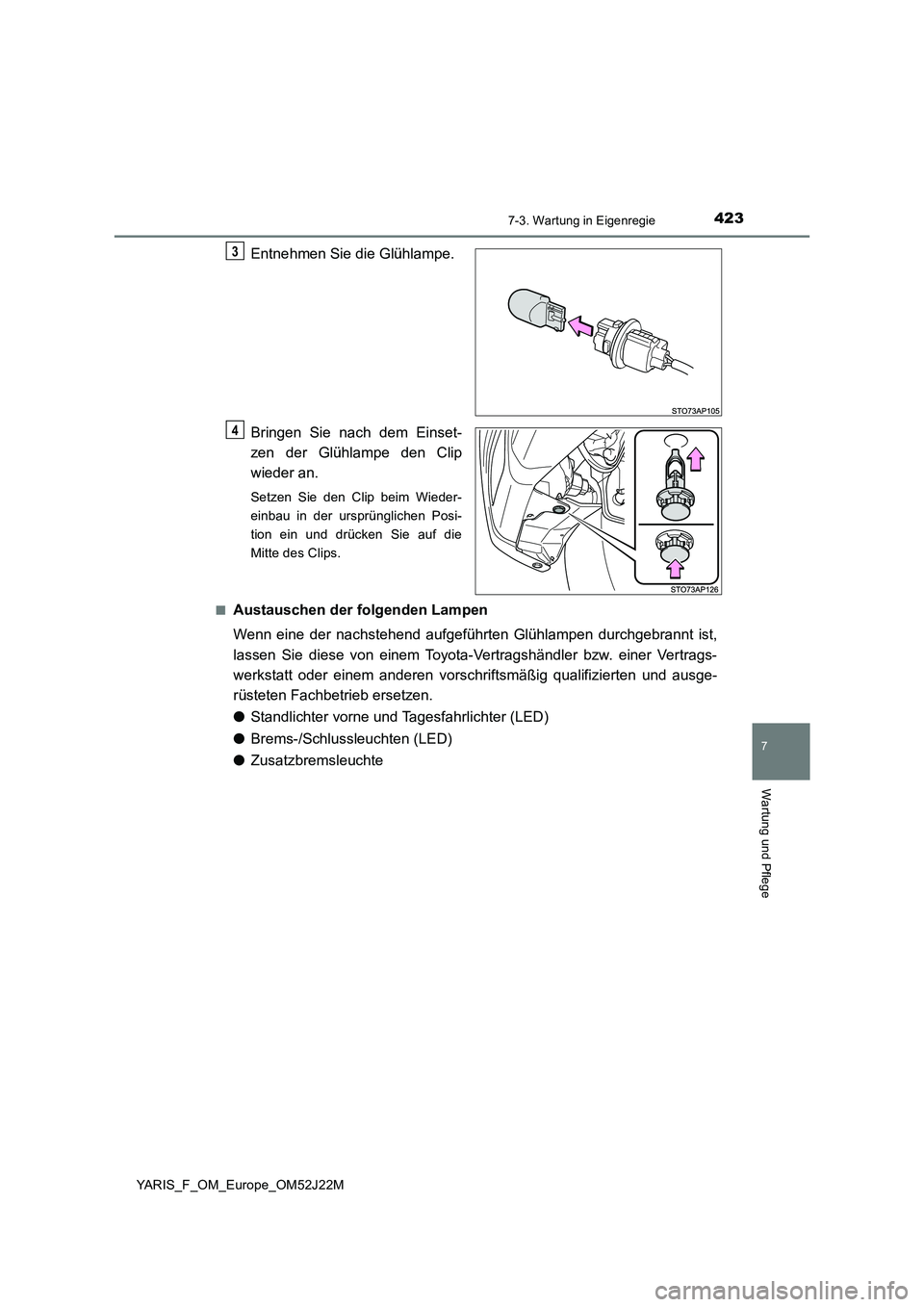 TOYOTA YARIS 2017  Betriebsanleitungen (in German) 4237-3. Wartung in Eigenregie
7
Wartung und Pflege
YARIS_F_OM_Europe_OM52J22M
Entnehmen Sie die Glühlampe. 
Bringen Sie nach dem Einset- 
zen der Glühlampe den Clip 
wieder an.
Setzen Sie den Clip b