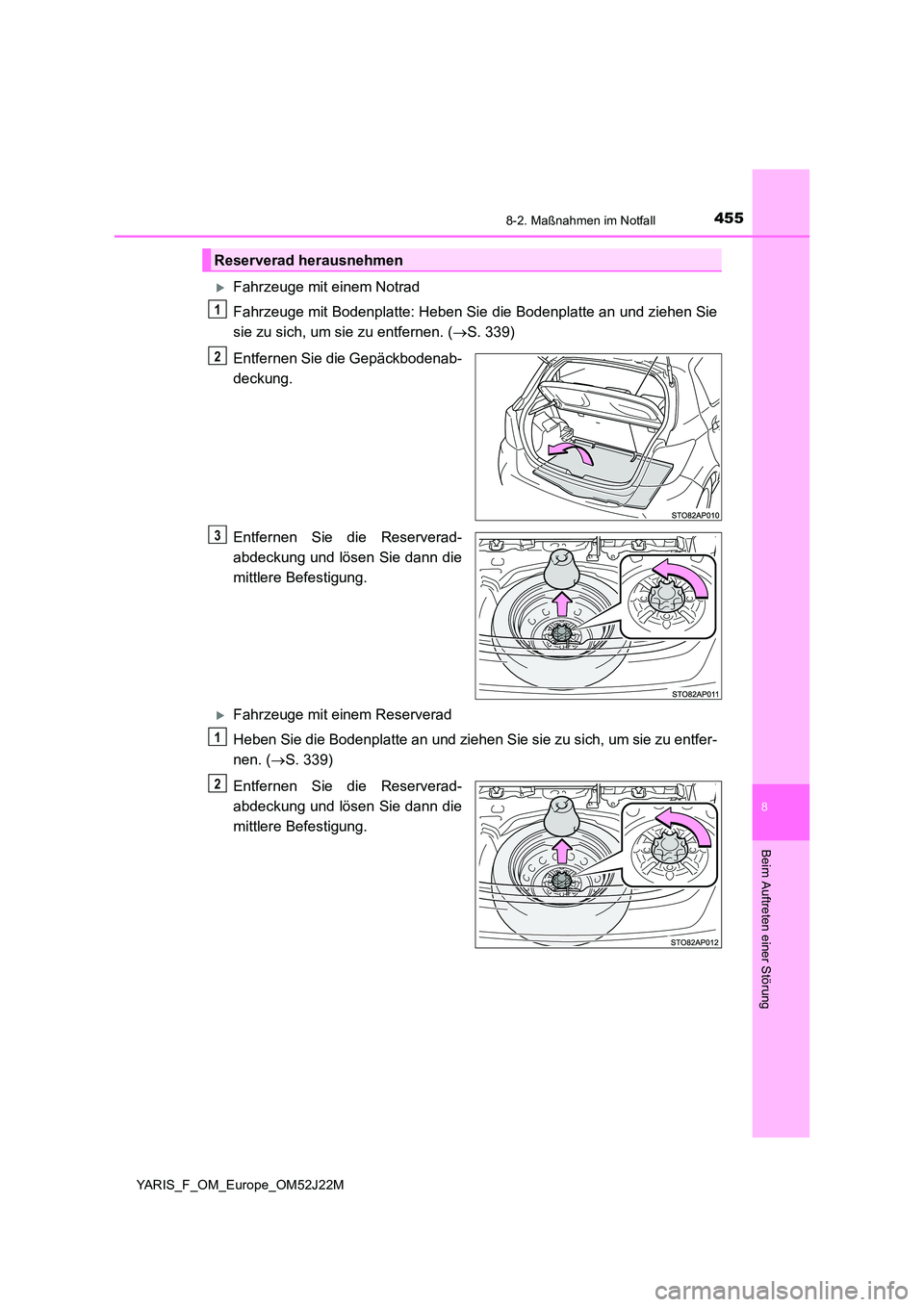 TOYOTA YARIS 2017  Betriebsanleitungen (in German) 4558-2. Maßnahmen im Notfall
8
Beim Auftreten einer Störung
YARIS_F_OM_Europe_OM52J22M
Fahrzeuge mit einem Notrad 
Fahrzeuge mit Bodenplatte: Heben Sie die Bodenplatte an und ziehen Sie 
sie zu s