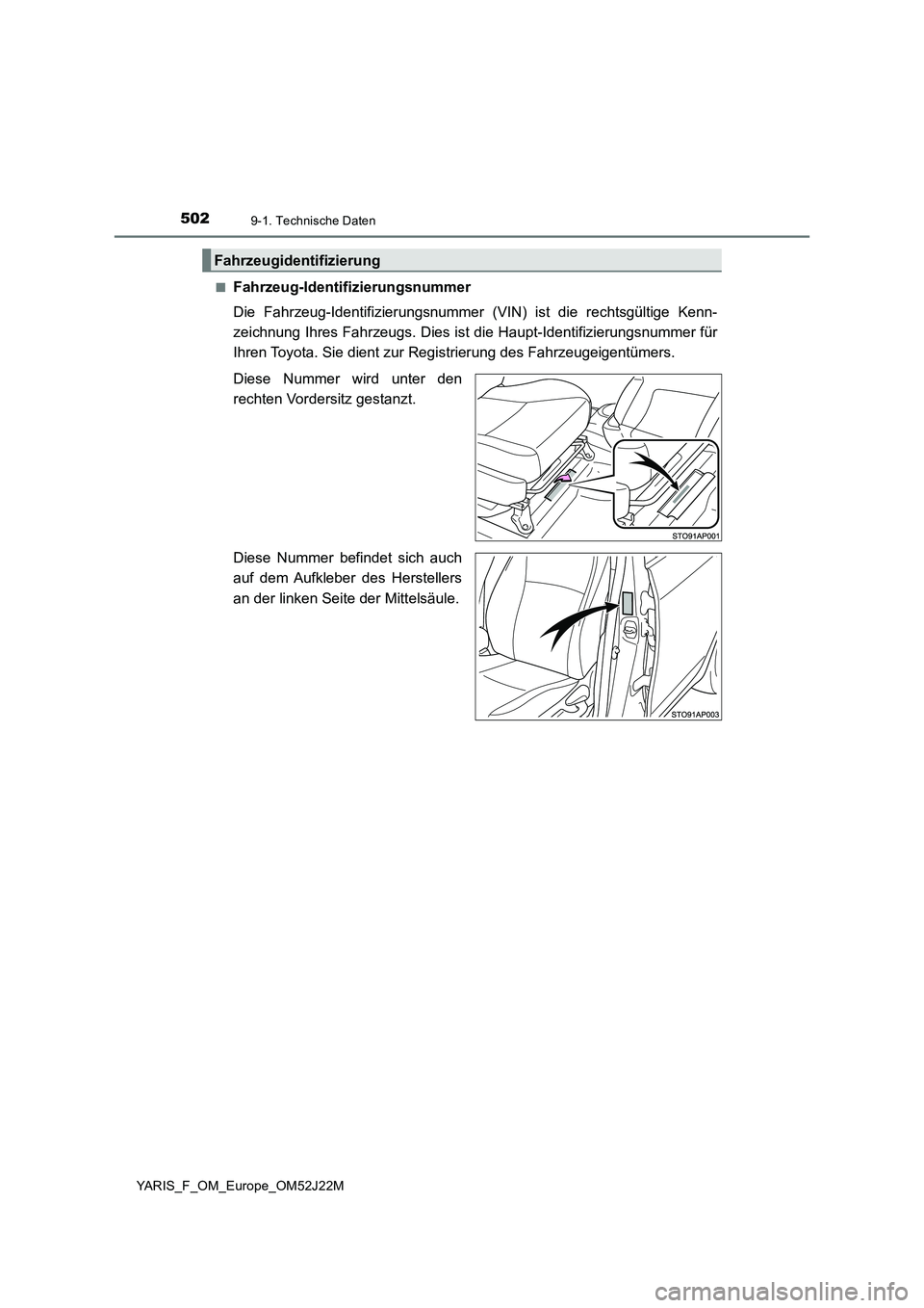TOYOTA YARIS 2017  Betriebsanleitungen (in German) 5029-1. Technische Daten
YARIS_F_OM_Europe_OM52J22M 
■Fahrzeug-Identifizierungsnummer 
Die Fahrzeug-Identifizierungsnummer (VIN) ist die rechtsgültige Kenn- 
zeichnung Ihres Fahrzeugs. Dies ist die