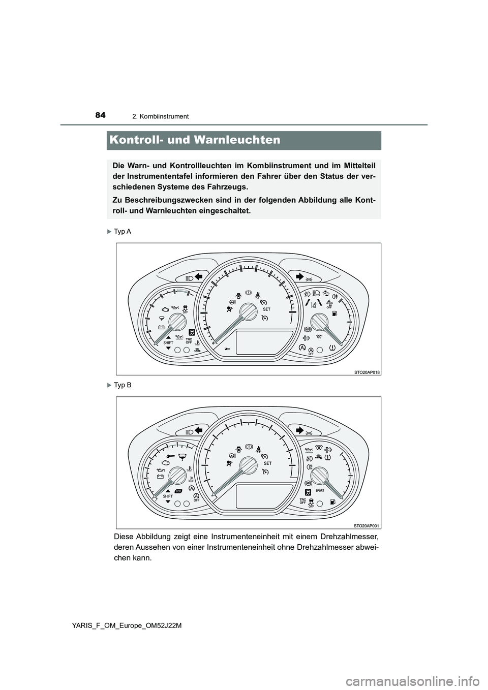 TOYOTA YARIS 2017  Betriebsanleitungen (in German) 842. Kombiinstrument
YARIS_F_OM_Europe_OM52J22M
Kontroll- und Warnleuchten
Ty p  A
Ty p  B
Diese Abbildung zeigt eine Instrumenteneinheit mit einem Drehzahlmesser, 
deren Aussehen von einer Inst