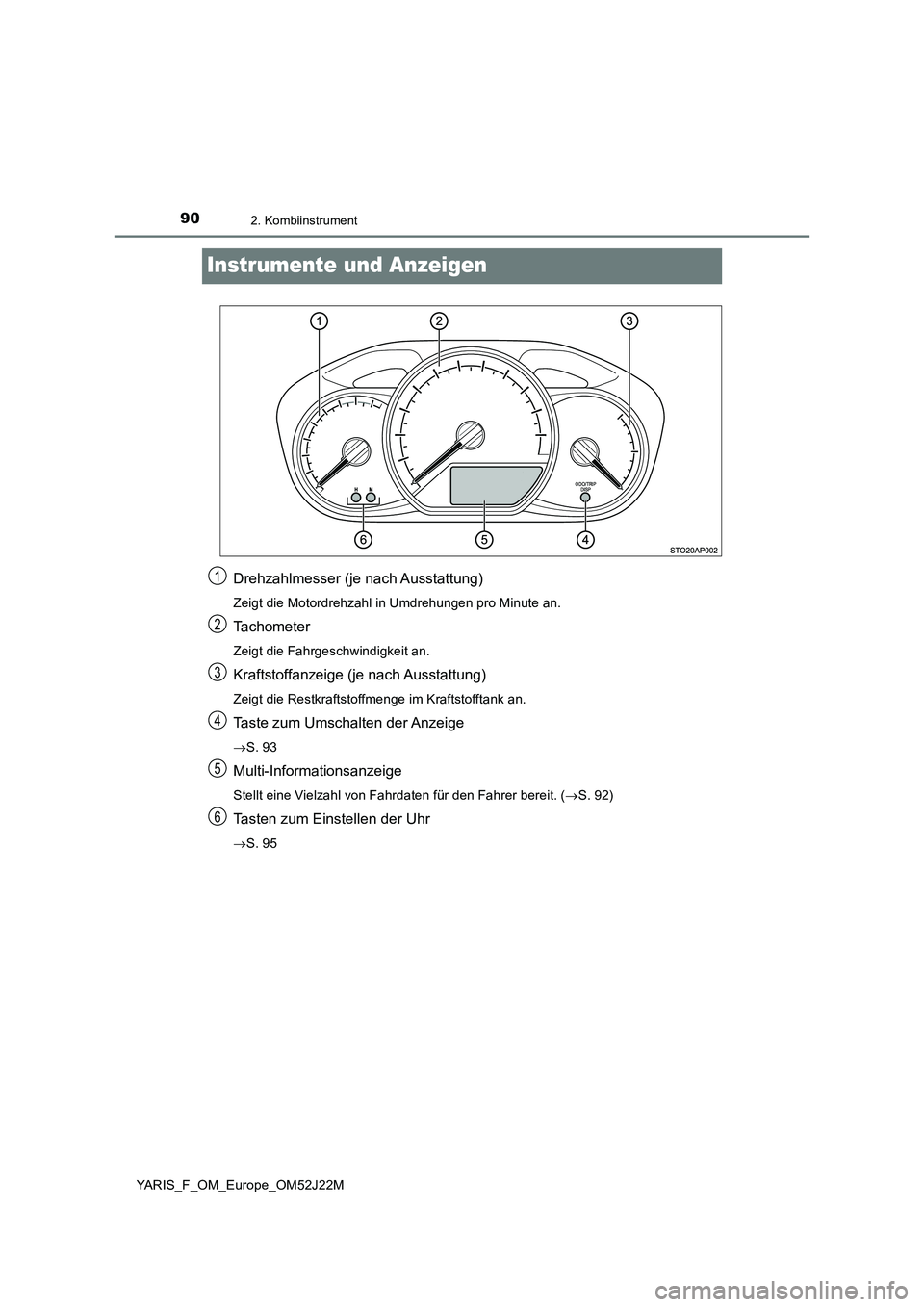 TOYOTA YARIS 2017  Betriebsanleitungen (in German) 902. Kombiinstrument
YARIS_F_OM_Europe_OM52J22M
Instrumente und Anzeigen
Drehzahlmesser (je nach Ausstattung)
Zeigt die Motordrehzahl in Umdrehungen pro Minute an.
Tachometer
Zeigt die Fahrgeschwindig