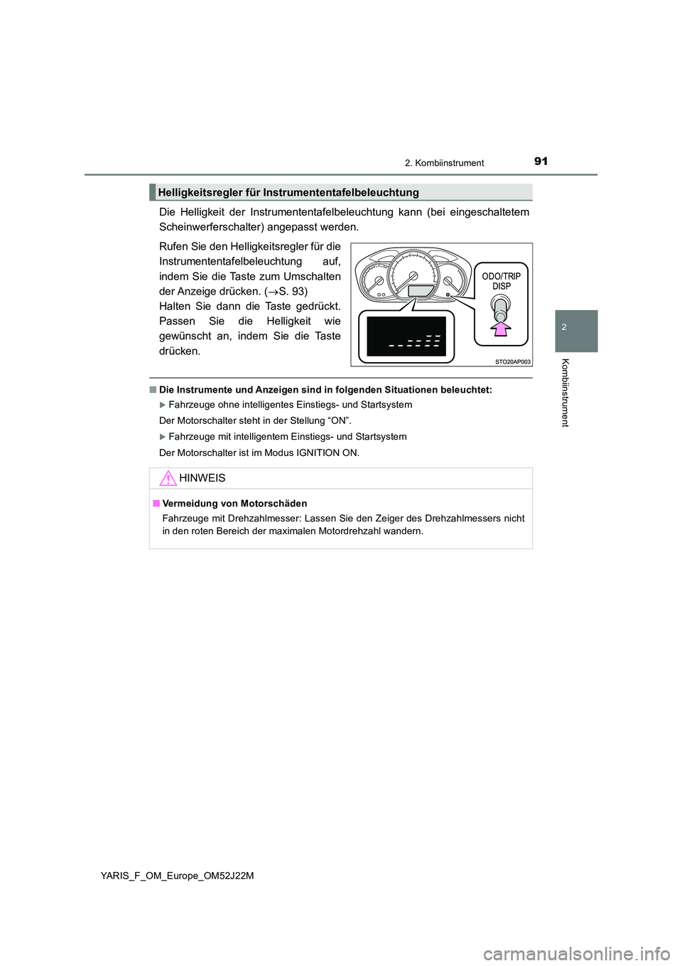 TOYOTA YARIS 2017  Betriebsanleitungen (in German) 912. Kombiinstrument
2
Kombiinstrument
YARIS_F_OM_Europe_OM52J22M
Die Helligkeit der Instrumententafelbeleuchtung kann (bei eingeschaltetem 
Scheinwerferschalter) angepasst werden. 
Rufen Sie den Hell