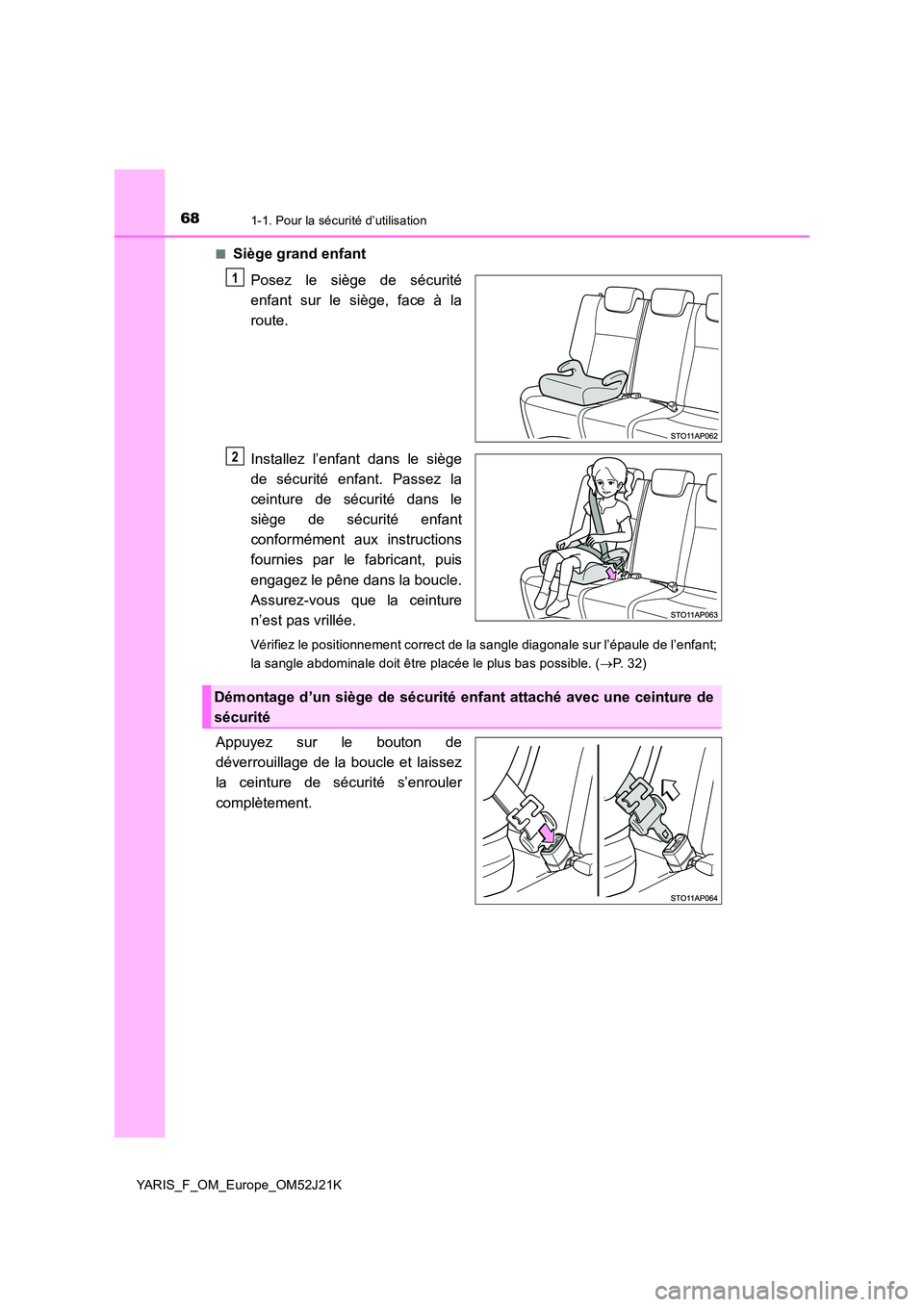TOYOTA YARIS 2017  Notices Demploi (in French) 681-1. Pour la sécurité d’utilisation
YARIS_F_OM_Europe_OM52J21K 
■Siège grand enfant 
Posez le siège de sécurité 
enfant sur le siège, face à la
route. 
Installez l’enfant dans le sièg
