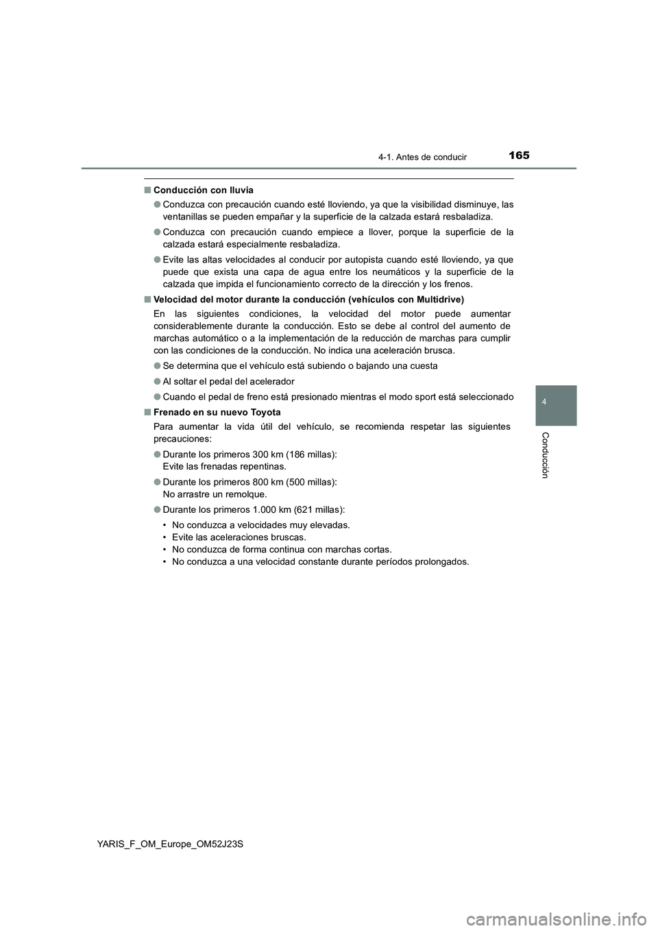 TOYOTA YARIS 2017 Manuale de Empleo (in Spanish) 1654-1. Antes de conducir
4
Conducción
YARIS_F_OM_Europe_OM52J23S
■Conducción con lluvia
● Conduzca con precaución cuando esté lloviendo, ya que la visibilidad disminuye, las
ventanillas se TOYOTA YARIS 2017 Manuale de Empleo (in Spanish) 1654-1. Antes de conducir
4
Conducción
YARIS_F_OM_Europe_OM52J23S
■Conducción con lluvia
● Conduzca con precaución cuando esté lloviendo, ya que la visibilidad disminuye, las
ventanillas se