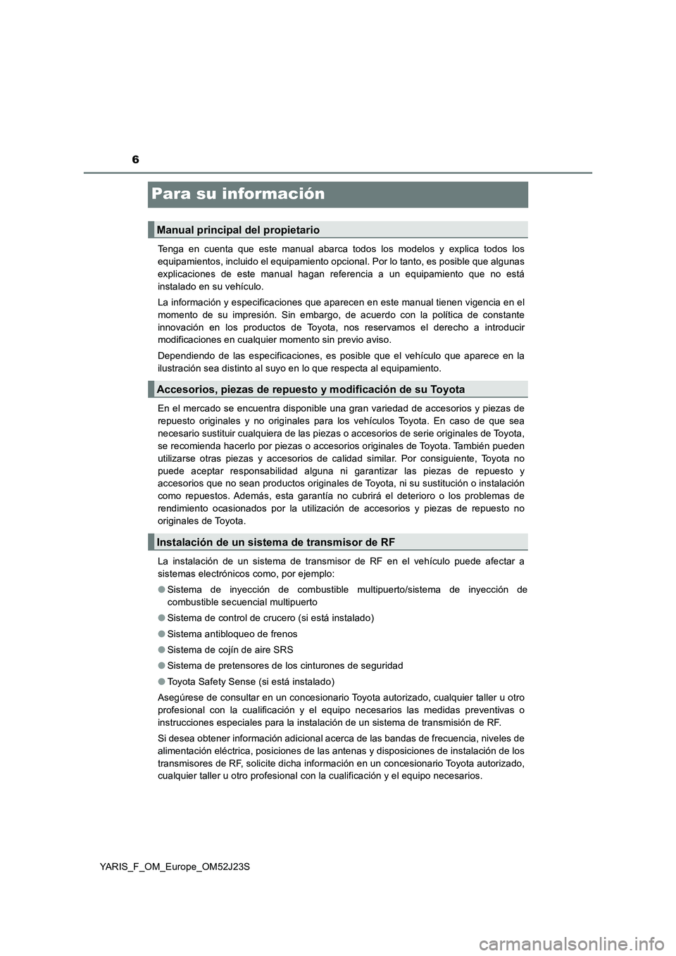 TOYOTA YARIS 2017  Manuale de Empleo (in Spanish) 6
YARIS_F_OM_Europe_OM52J23S
Para su información
Tenga en cuenta que este manual abarca todos los modelos y explica todos los 
equipamientos, incluido el equipamiento opcional. Por lo tanto, es posib
