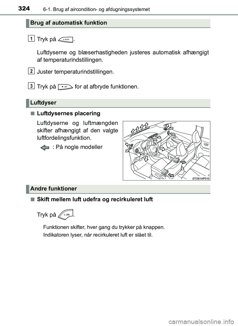 TOYOTA YARIS 2017  Brugsanvisning (in Danish) 3246-1. Brug af aircondition- og afdugningssystemet
OM52J20DK
Tryk på  .
Luftdyserne og blæserhastigheden justeres automatisk afhængigt
af temperaturindstillingen.
Juster temperaturindstillingen.
T