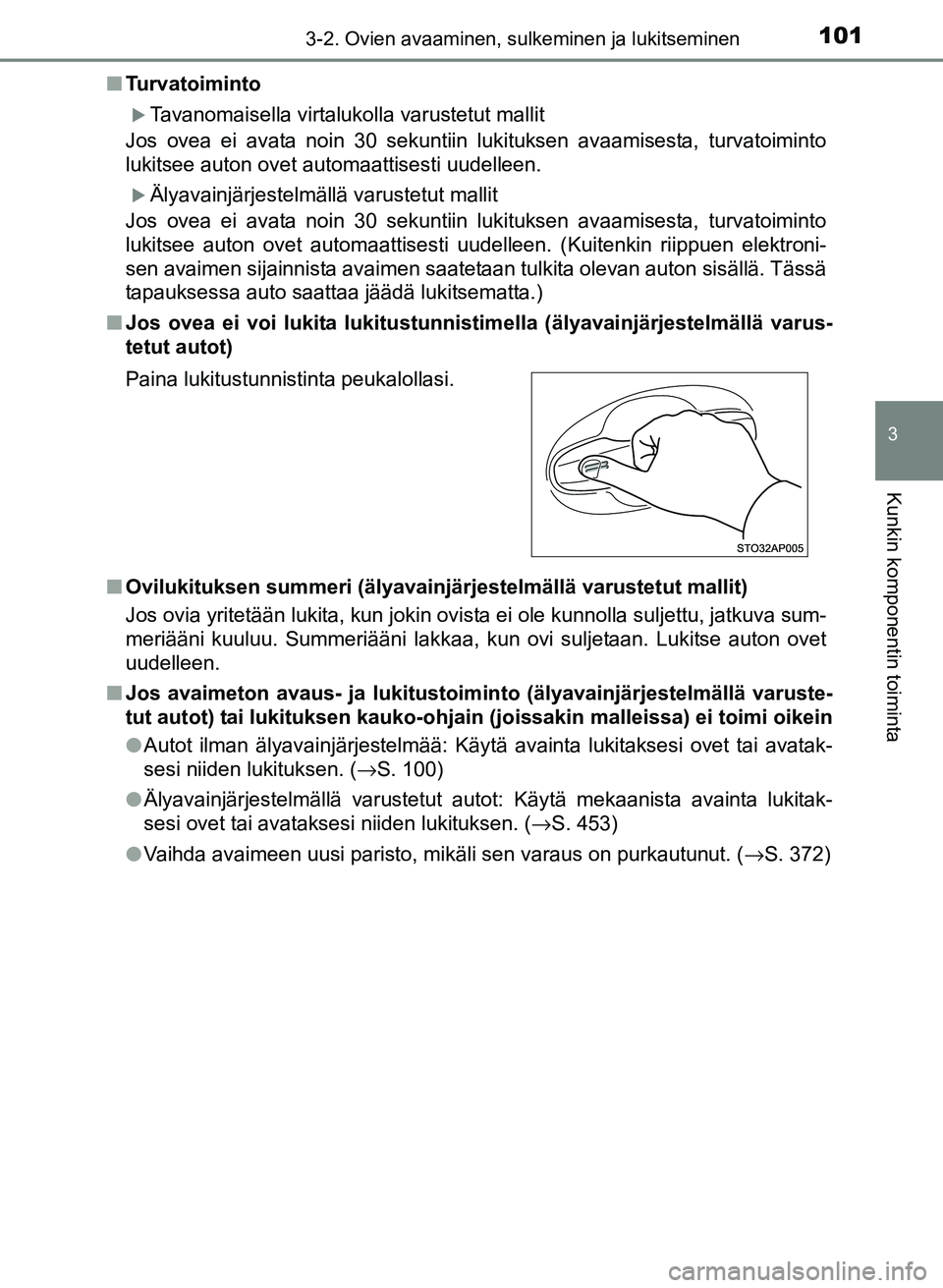 TOYOTA YARIS 2017  Omistajan Käsikirja (in Finnish) 1013-2. Ovien avaaminen, sulkeminen ja lukitseminen
3
Kunkin komponentin toiminta
OM52J20FIn
Turvatoiminto
Tavanomaisella virtalukolla varustetut mallit
Jos ovea ei avata noin 30 sekuntiin lukituks