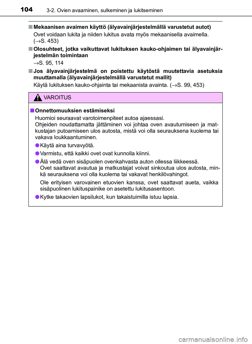 TOYOTA YARIS 2017  Omistajan Käsikirja (in Finnish) 1043-2. Ovien avaaminen, sulkeminen ja lukitseminen
OM52J20FI
nMekaanisen avaimen käyttö (älyavainjärjestelmällä var\
ustetut autot)
Ovet voidaan lukita ja niiden lukitus avata myös mekaanisell