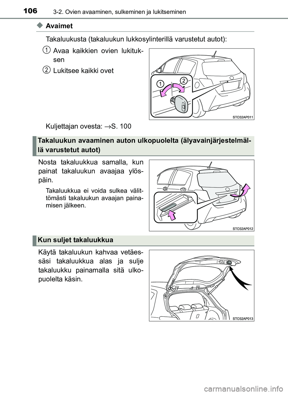 TOYOTA YARIS 2017  Omistajan Käsikirja (in Finnish) 1063-2. Ovien avaaminen, sulkeminen ja lukitseminen
OM52J20FI
uAvaimet
Takaluukusta (takaluukun lukkosylinterillä varustetut autot):
Avaa kaikkien ovien lukituk-
sen
Lukitsee kaikki ovet
Kuljettajan 