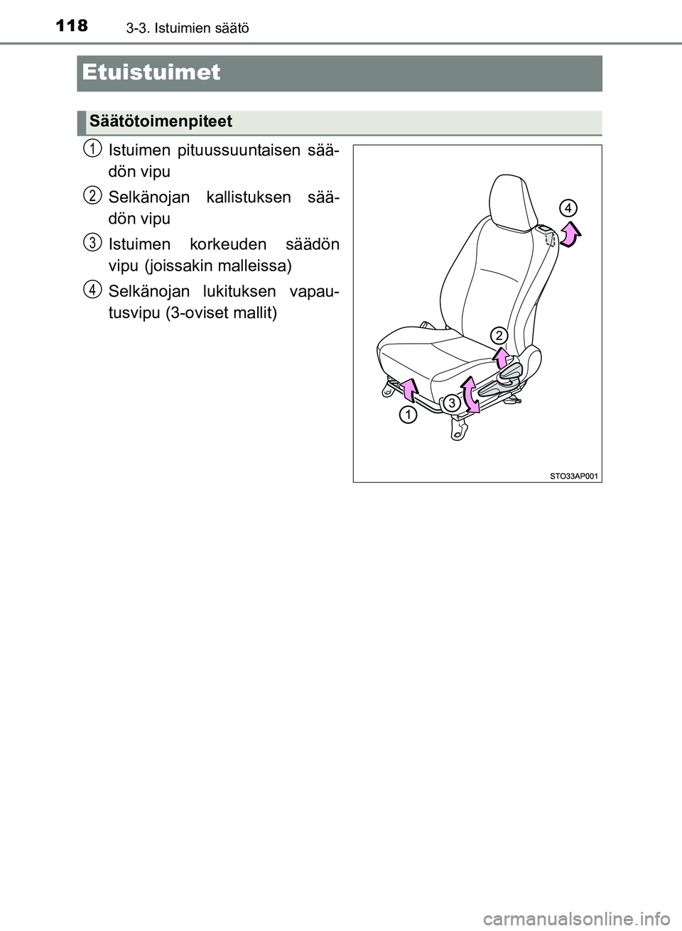 TOYOTA YARIS 2017  Omistajan Käsikirja (in Finnish) 1183-3. Istuimien säätö
OM52J20FI
Etuistuimet
Istuimen pituussuuntaisen sää-
dön vipu
Selkänojan kallistuksen sää-
dön vipu
Istuimen korkeuden säädön
vipu
 (joissakin malleissa)
Selkänoj